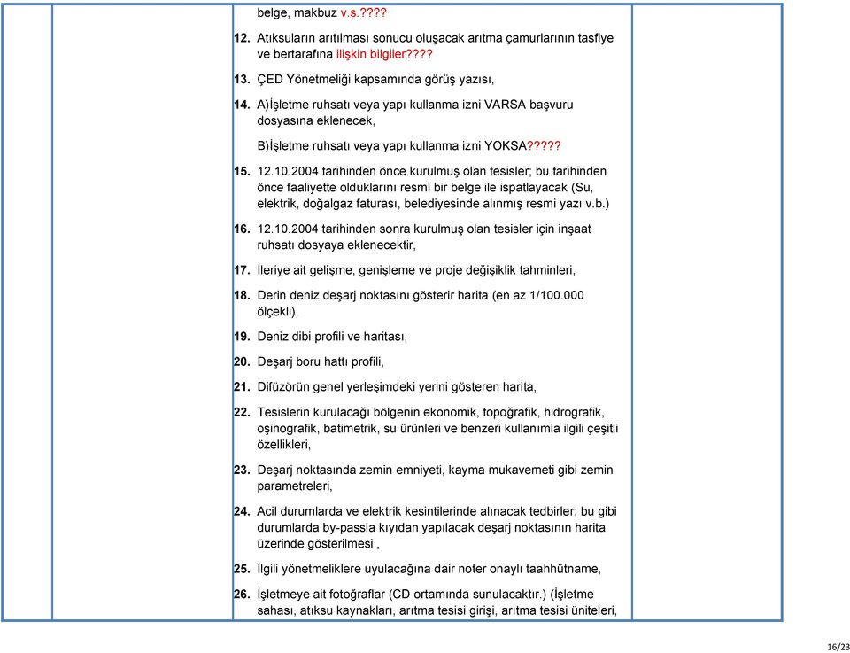 2004 tarihinden önce kurulmuş olan tesisler; bu tarihinden önce faaliyette olduklarını resmi bir belge ile ispatlayacak (Su, elektrik, doğalgaz faturası, belediyesinde alınmış resmi yazı v.b.) 16. 12.