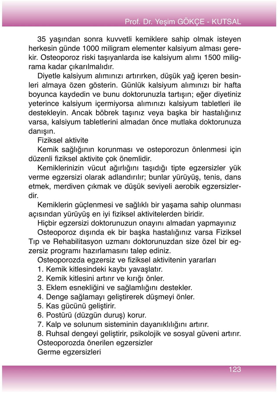 Günlük kalsiyum alımınızı bir hafta boyunca kaydedin ve bunu doktorunuzla tartışın; eğer diyetiniz yeterince kalsiyum içermiyorsa alımınızı kalsiyum tabletleri ile destekleyin.