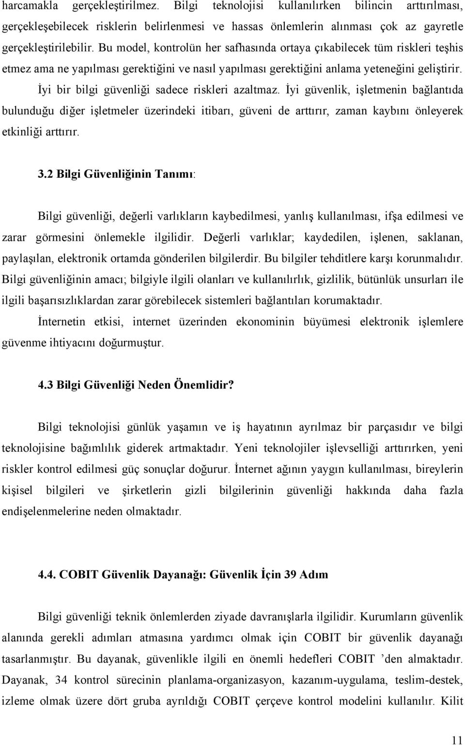 İyi bir bilgi güvenliği sadece riskleri azaltmaz. İyi güvenlik, işletmenin bağlantıda bulunduğu diğer işletmeler üzerindeki itibarı, güveni de arttırır, zaman kaybını önleyerek etkinliği arttırır. 3.