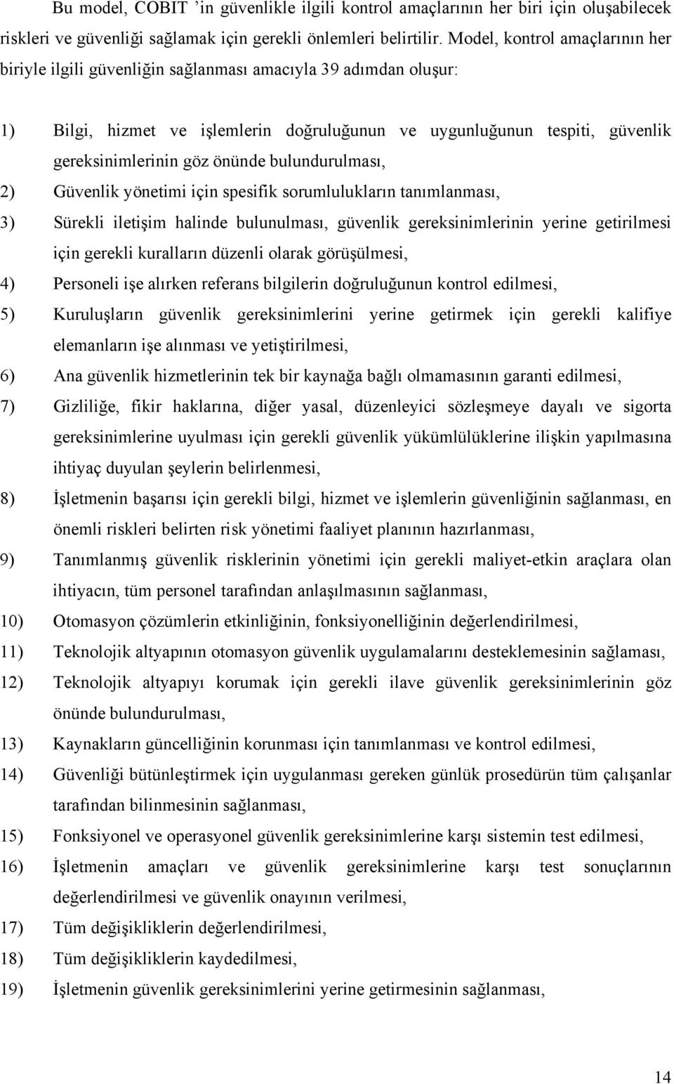 önünde bulundurulması, 2) Güvenlik yönetimi için spesifik sorumlulukların tanımlanması, 3) Sürekli iletişim halinde bulunulması, güvenlik gereksinimlerinin yerine getirilmesi için gerekli kuralların