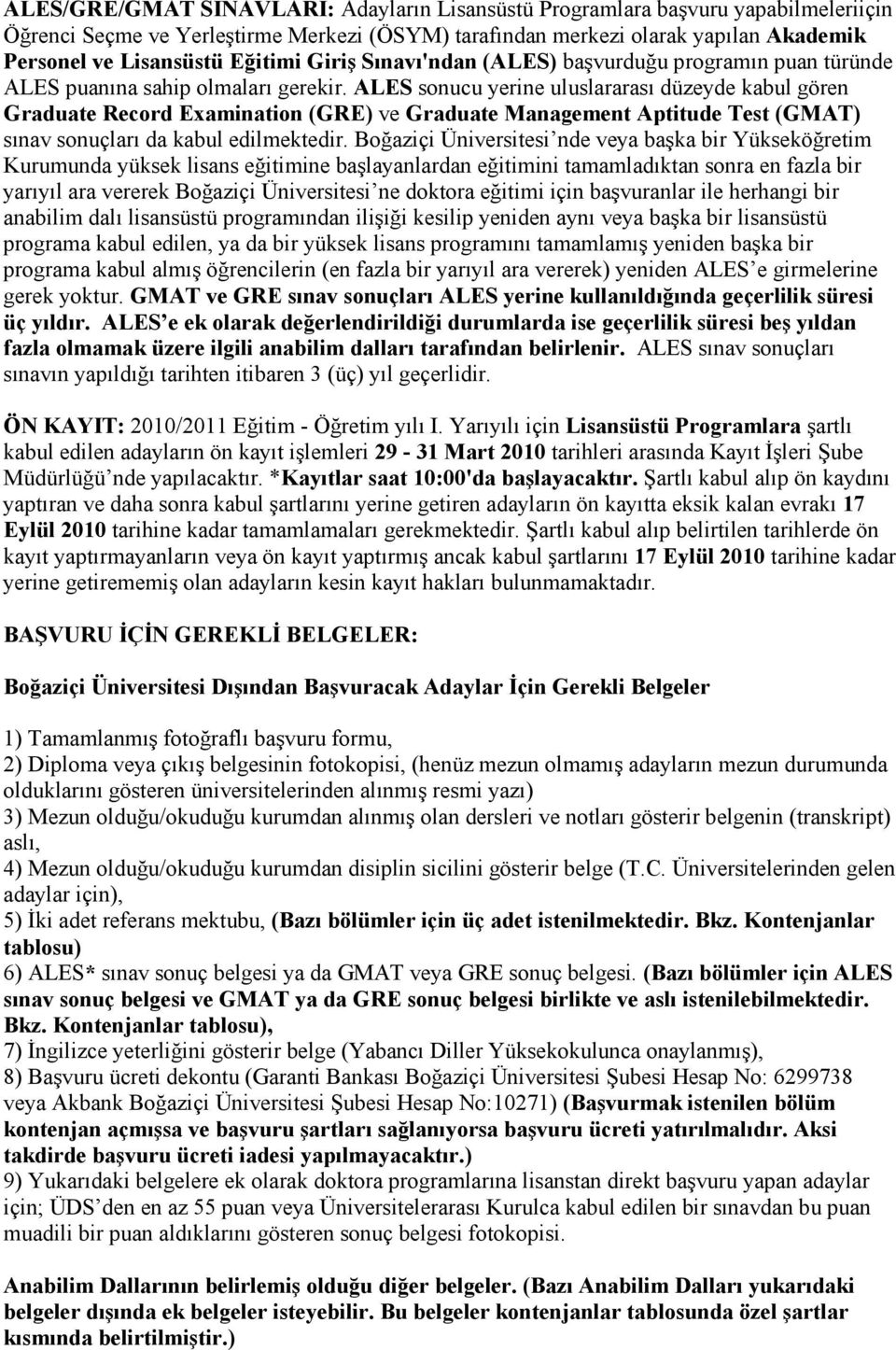 ALES sonucu yerine uluslararası düzeyde kabul gören Graduate Record Examination (GRE) ve Graduate Management Aptitude Test (GMAT) sınav sonuçları da kabul edilmektedir.