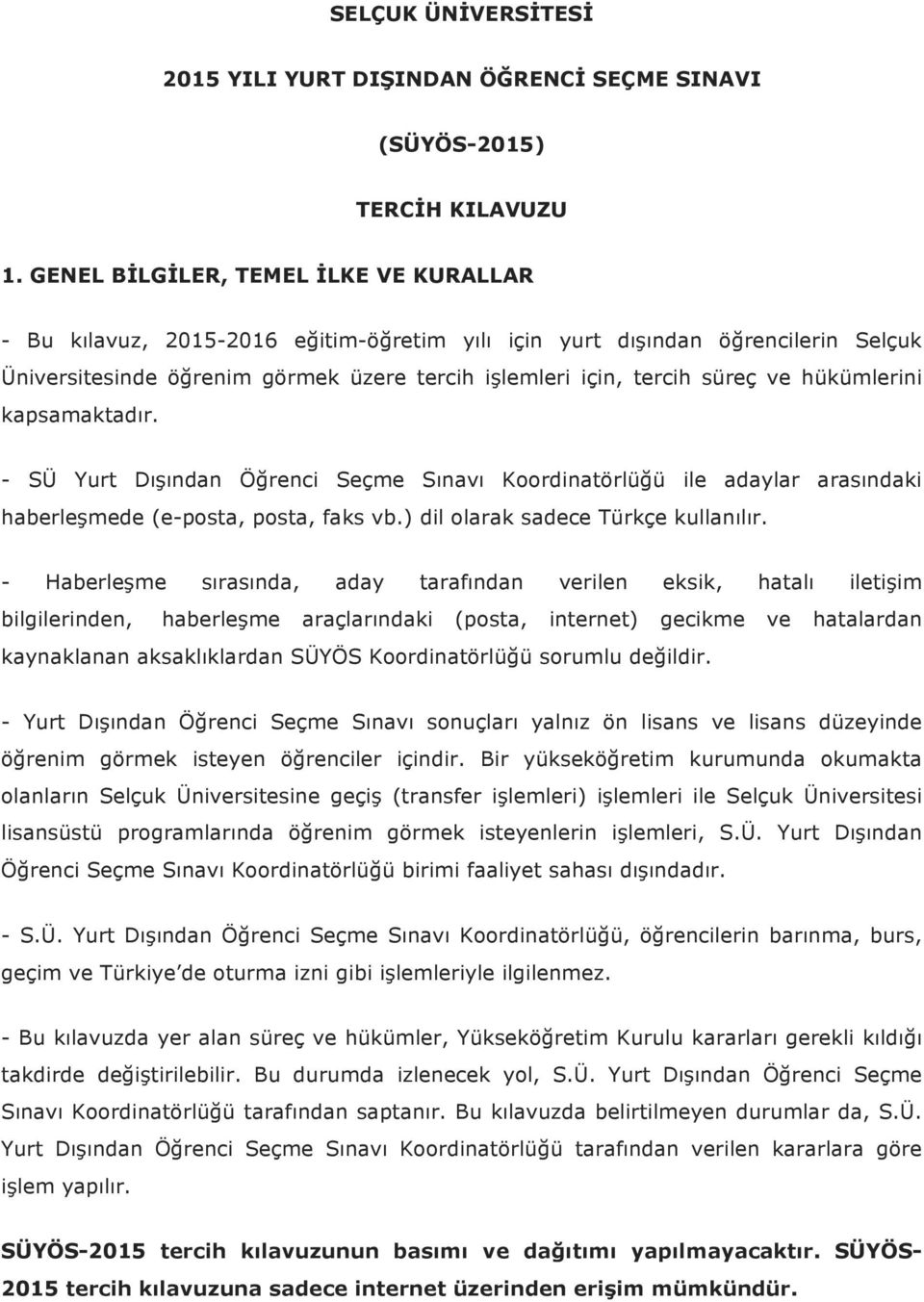 hükümlerini kapsamaktadır. - SÜ Yurt Dışından Öğrenci Seçme Sınavı Koordinatörlüğü ile adaylar arasındaki haberleşmede (e-posta, posta, faks vb.) dil olarak sadece Türkçe kullanılır.