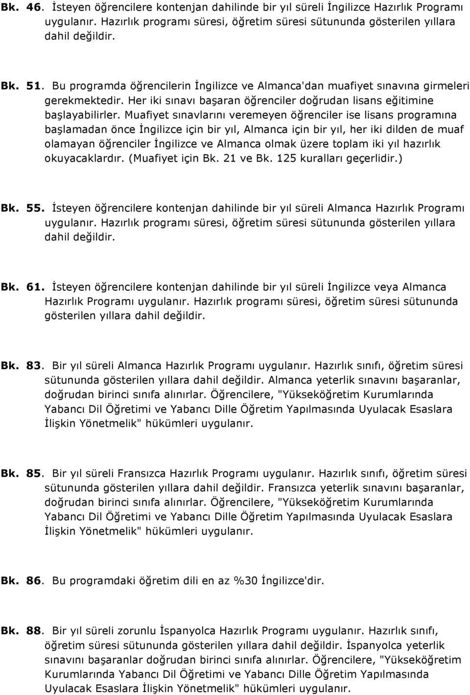 Muafiyet sınavlarını veremeyen öğrenciler ise lisans programına başlamadan önce İngilizce için bir yıl, Almanca için bir yıl, her iki dilden de muaf olamayan öğrenciler İngilizce ve Almanca olmak