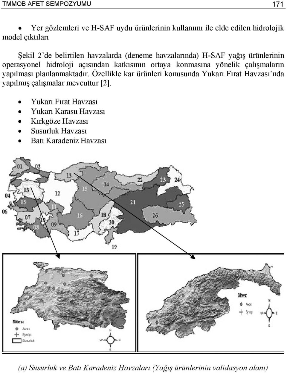 yapılması planlanmaktadır. Özellikle kar ürünleri konusunda Yukarı Fırat Havzası nda yapılmış çalışmalar mevcuttur [2].