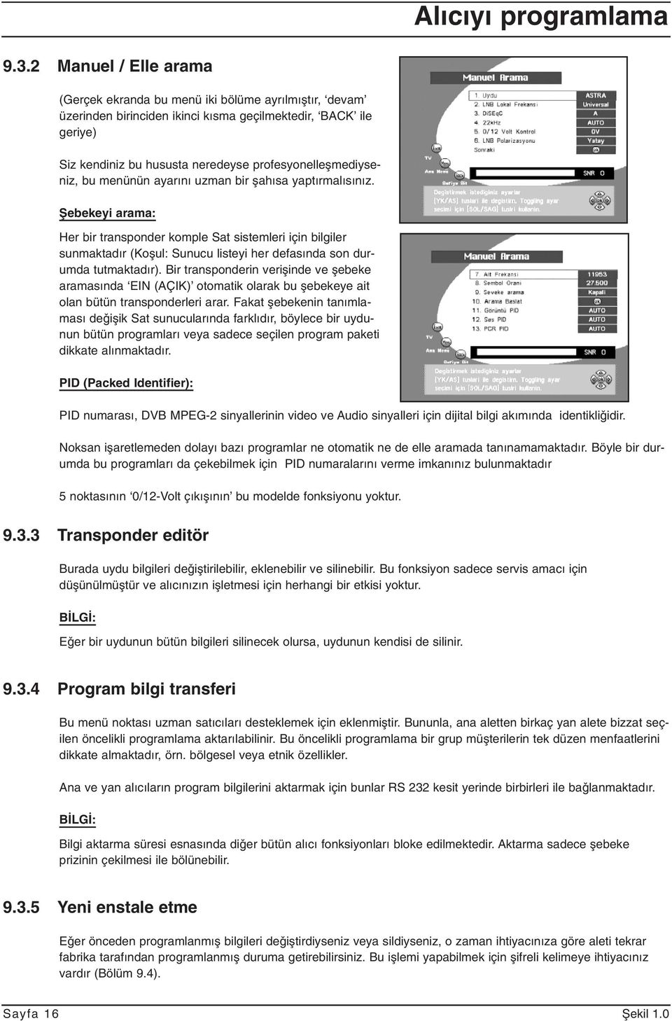 profesyonelleµmediyseniz, bu menünün ayarını uzman bir µahısa yaptırmalısınız.