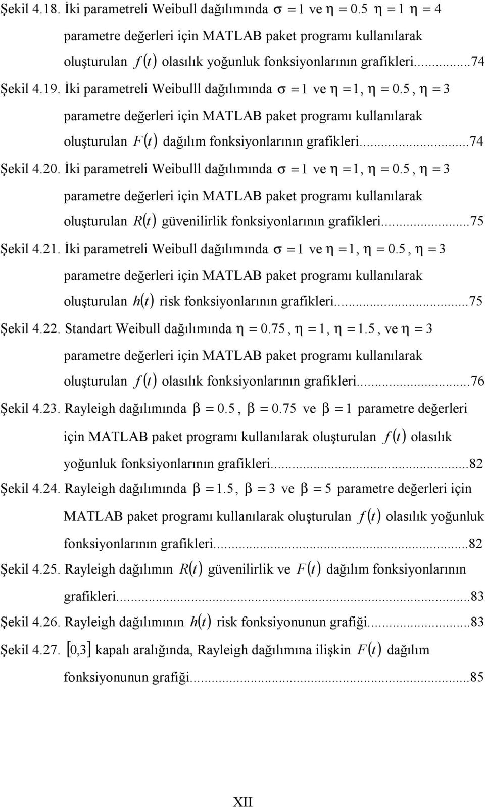 5, η 3 parametre değerler ç MATLAB paket programı kullaılarak oluşturula R ( t) güvelrlk foksyolarıı grafkler...75 Şekl 4.. İk parametrel Webull dağılımıda σ ve η, η 0.