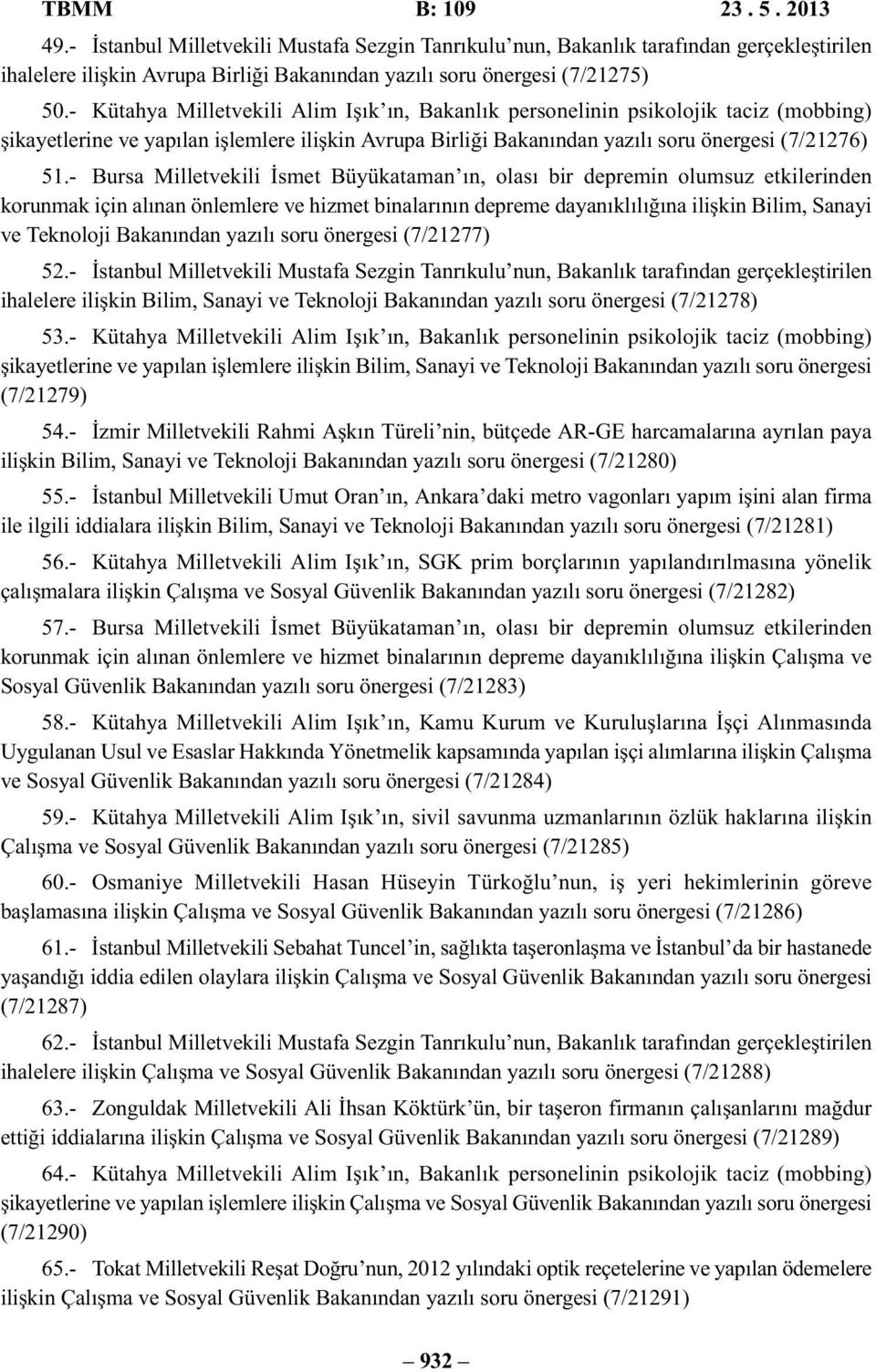 - Bursa Milletvekili İsmet Büyükataman ın, olası bir depremin olumsuz etkilerinden korunmak için alınan önlemlere ve hizmet binalarının depreme dayanıklılığına ilişkin Bilim, Sanayi ve Teknoloji