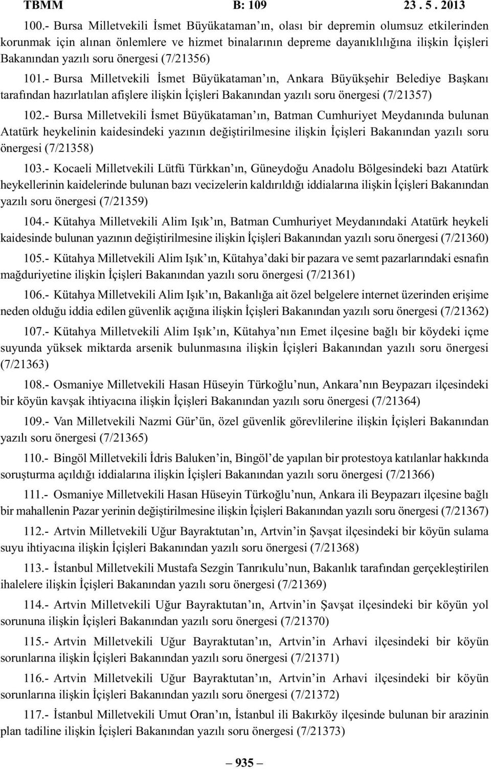 önergesi (7/21356) 101.- Bursa Milletvekili İsmet Büyükataman ın, Ankara Büyükşehir Belediye Başkanı tarafından hazırlatılan afişlere ilişkin İçişleri Bakanından yazılı soru önergesi (7/21357) 102.