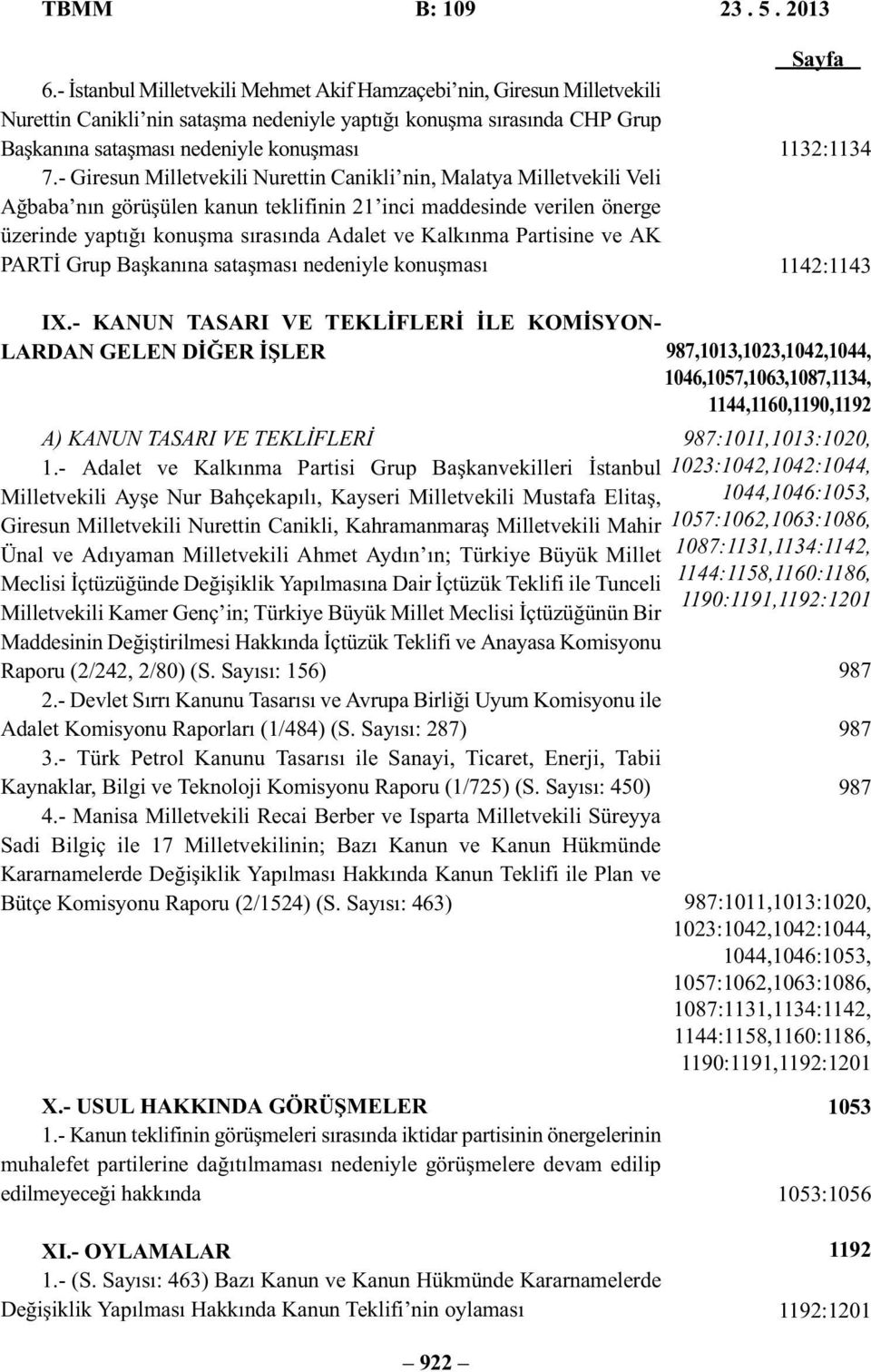 - Giresun Milletvekili Nurettin Canikli nin, Malatya Milletvekili Veli Ağbaba nın görüşülen kanun teklifinin 21 inci maddesinde verilen önerge üzerinde yaptığı konuşma sırasında Adalet ve Kalkınma