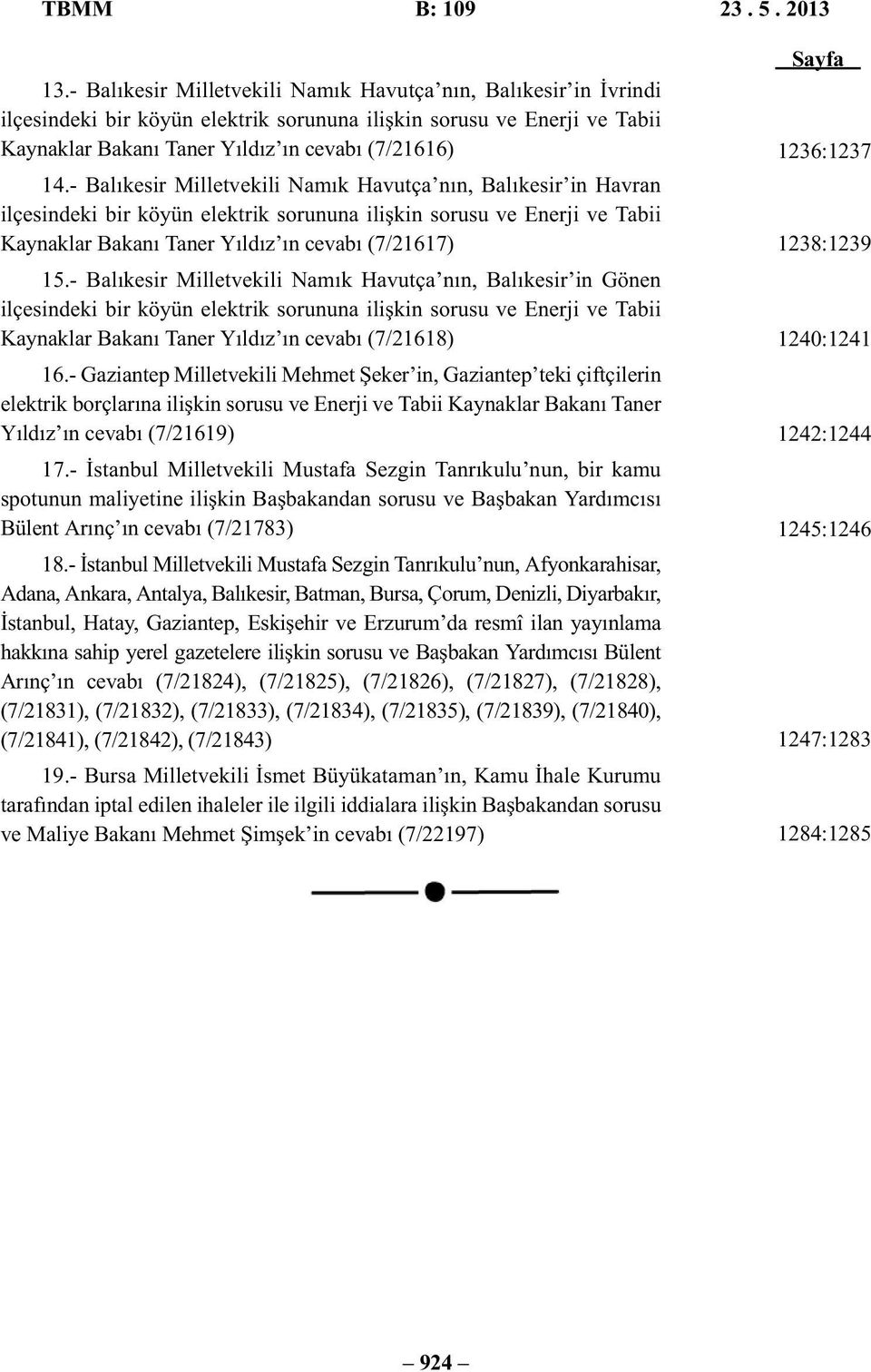 - Balıkesir Milletvekili Namık Havutça nın, Balıkesir in Havran ilçesindeki bir köyün elektrik sorununa ilişkin sorusu ve Enerji ve Tabii Kaynaklar Bakanı Taner Yıldız ın cevabı (7/21617) 15.