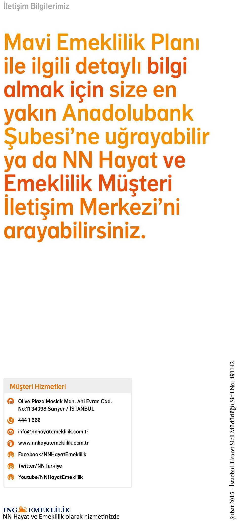 Müşteri Hizmetleri Olive Plaza Maslak Mah. Ahi Evran Cad. No:11 34398 Sarıyer / İSTANBUL 444 1 666 info@nnhayatemeklilik.