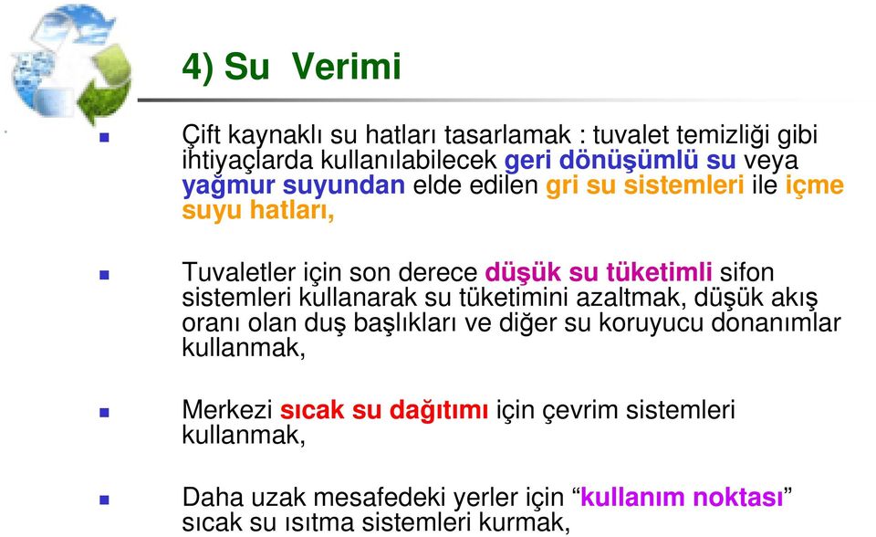 sistemleri kullanarak su tüketimini azaltmak, düşük akış oranı olan duş başlıkları ve diğer su koruyucu donanımlar kullanmak,