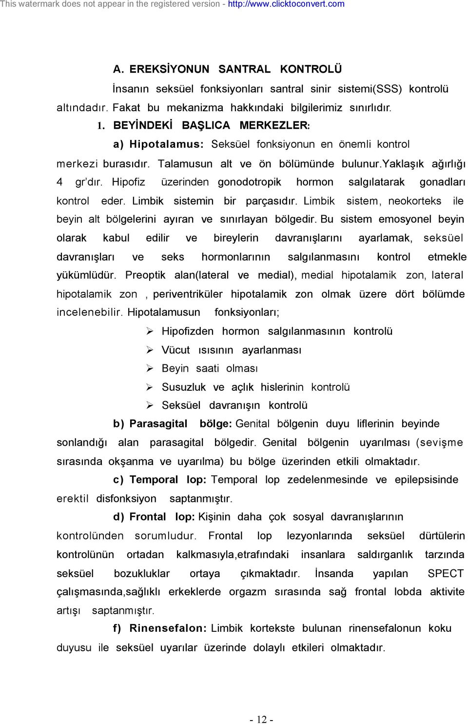 yaklaşık ağırlığı 4 gr dır. Hipofiz kontrol üzerinden gonodotropik hormon eder. Limbik sistemin bir parçasıdır.