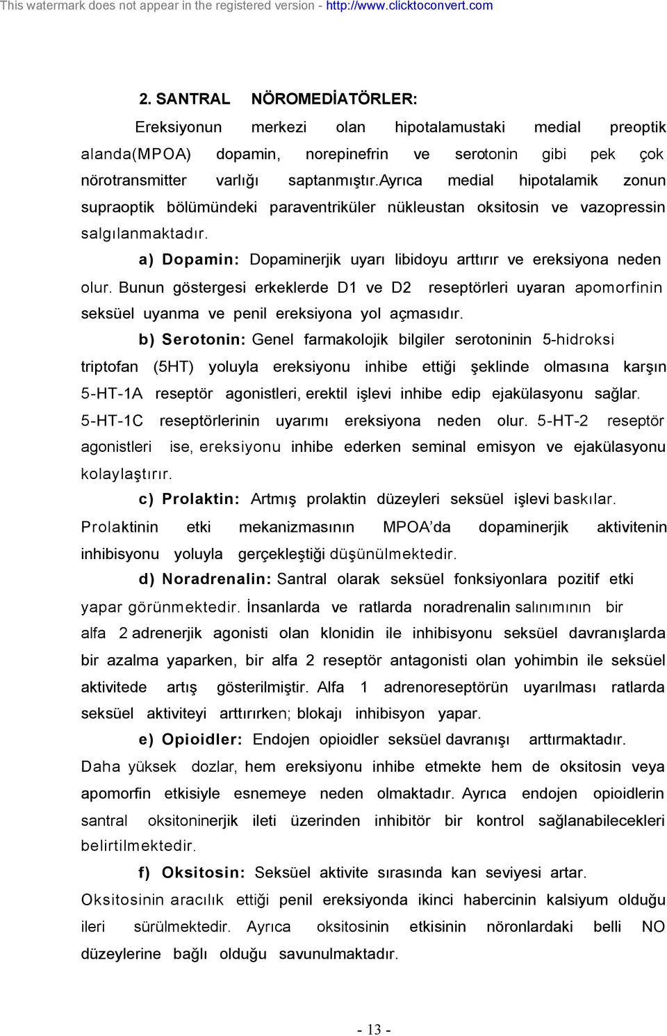 ayrıca serotonin medial medial gibi preoptik pek hipotalamik çok zonun supraoptik bölümündeki parantriküler nükleustan oksitosin vazopressin salgılanmaktadır.