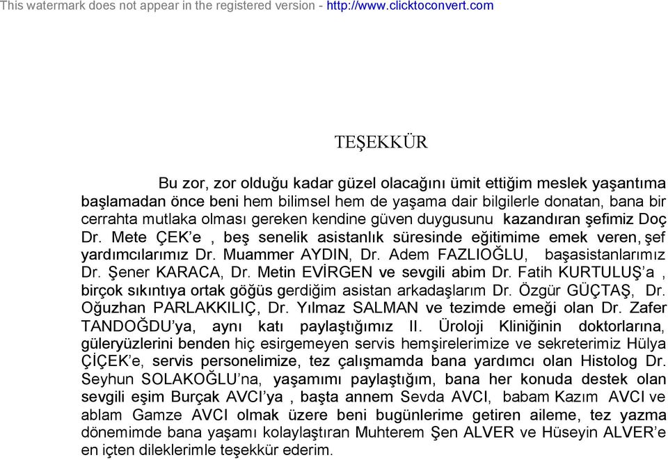 kendine gün duygusunu kazandıran şefimiz Doç Dr. Mete ÇEK e, beş senelik asistanlık süresinde eğitimime emek ren, şef yardımcılarımız Dr. Muammer AYDIN, Dr. Adem FAZLIOĞLU, başasistanlarımız Dr.