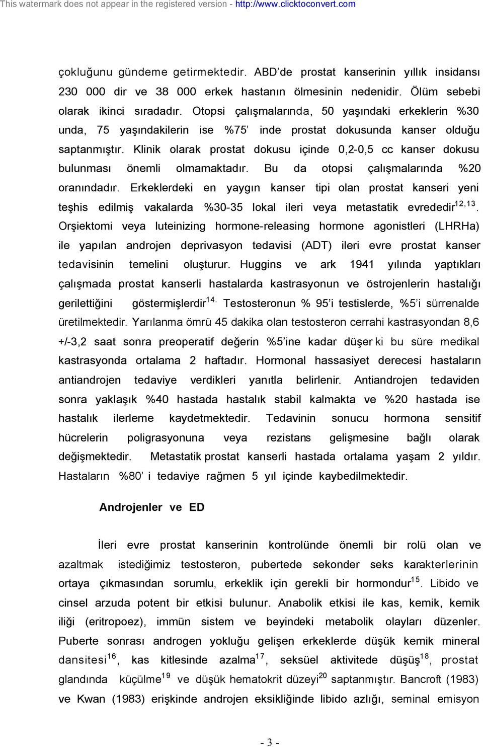 Otopsi çalışmalarında, 50 yaşındaki erkeklerin %30 unda, 75 yaşındakilerin ise %75 inde prostat dokusunda kanser olduğu saptanmıştır.