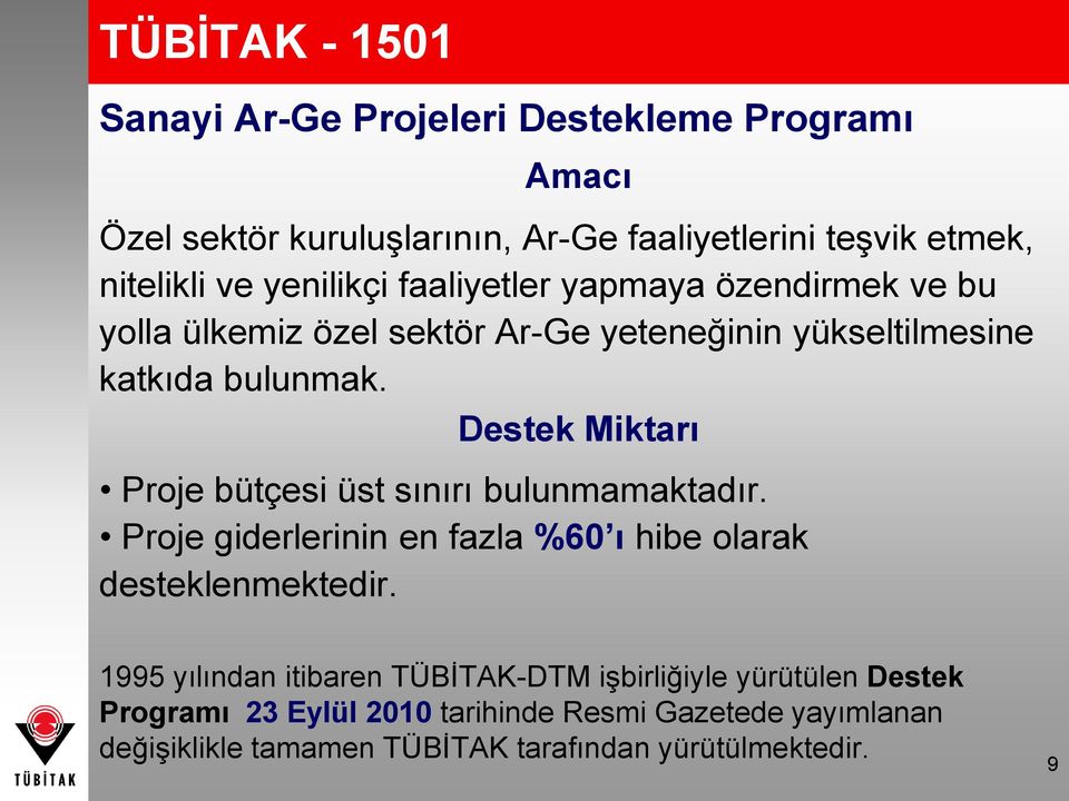 Destek Miktarı Proje bütçesi üst sınırı bulunmamaktadır. Proje giderlerinin en fazla %60 ı hibe olarak desteklenmektedir.