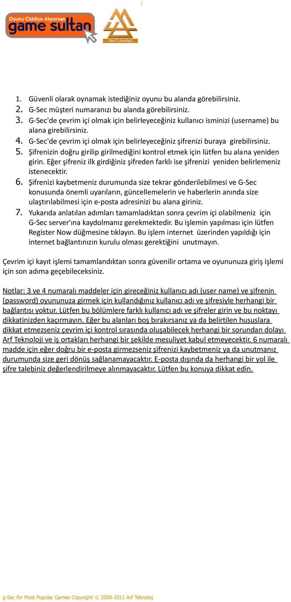 Şifrenizin doğru girilip girilmediğini kontrol etmek için lütfen bu alana yeniden girin. Eğer şifreniz ilk girdiğiniz şifreden farklı ise şifrenizi yeniden belirlemeniz istenecektir. 6.