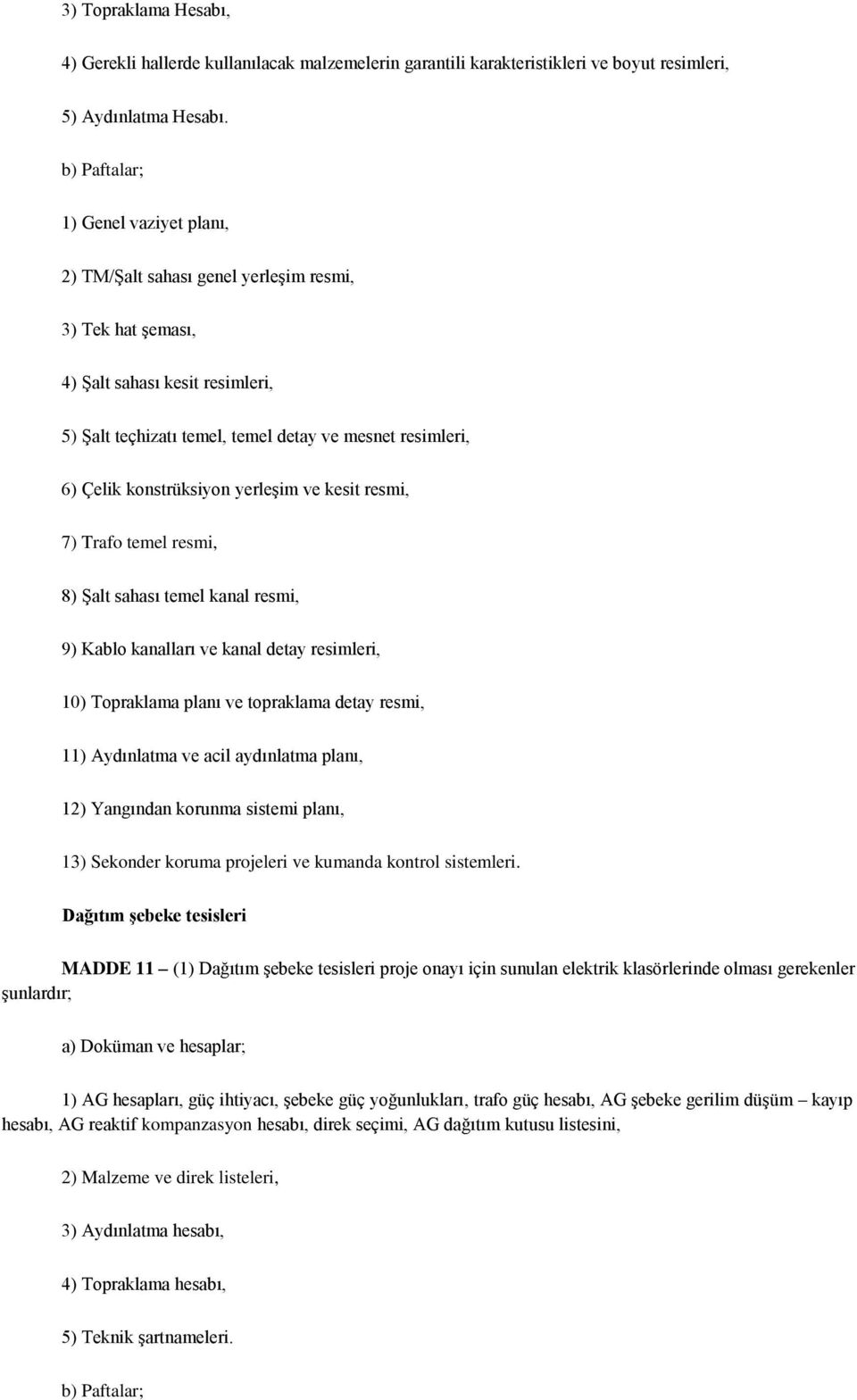 konstrüksiyon yerleģim ve kesit resmi, 7) Trafo temel resmi, 8) ġalt sahası temel kanal resmi, 9) Kablo kanalları ve kanal detay resimleri, 10) Topraklama planı ve topraklama detay resmi, 11)