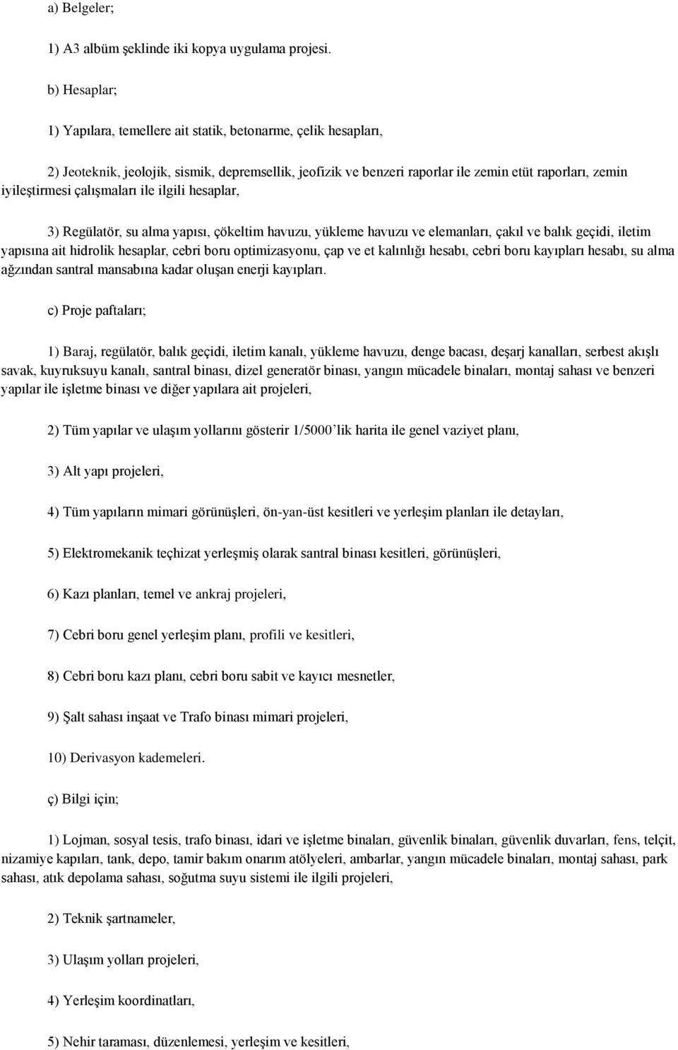 çalıģmaları ile ilgili hesaplar, 3) Regülatör, su alma yapısı, çökeltim havuzu, yükleme havuzu ve elemanları, çakıl ve balık geçidi, iletim yapısına ait hidrolik hesaplar, cebri boru optimizasyonu,