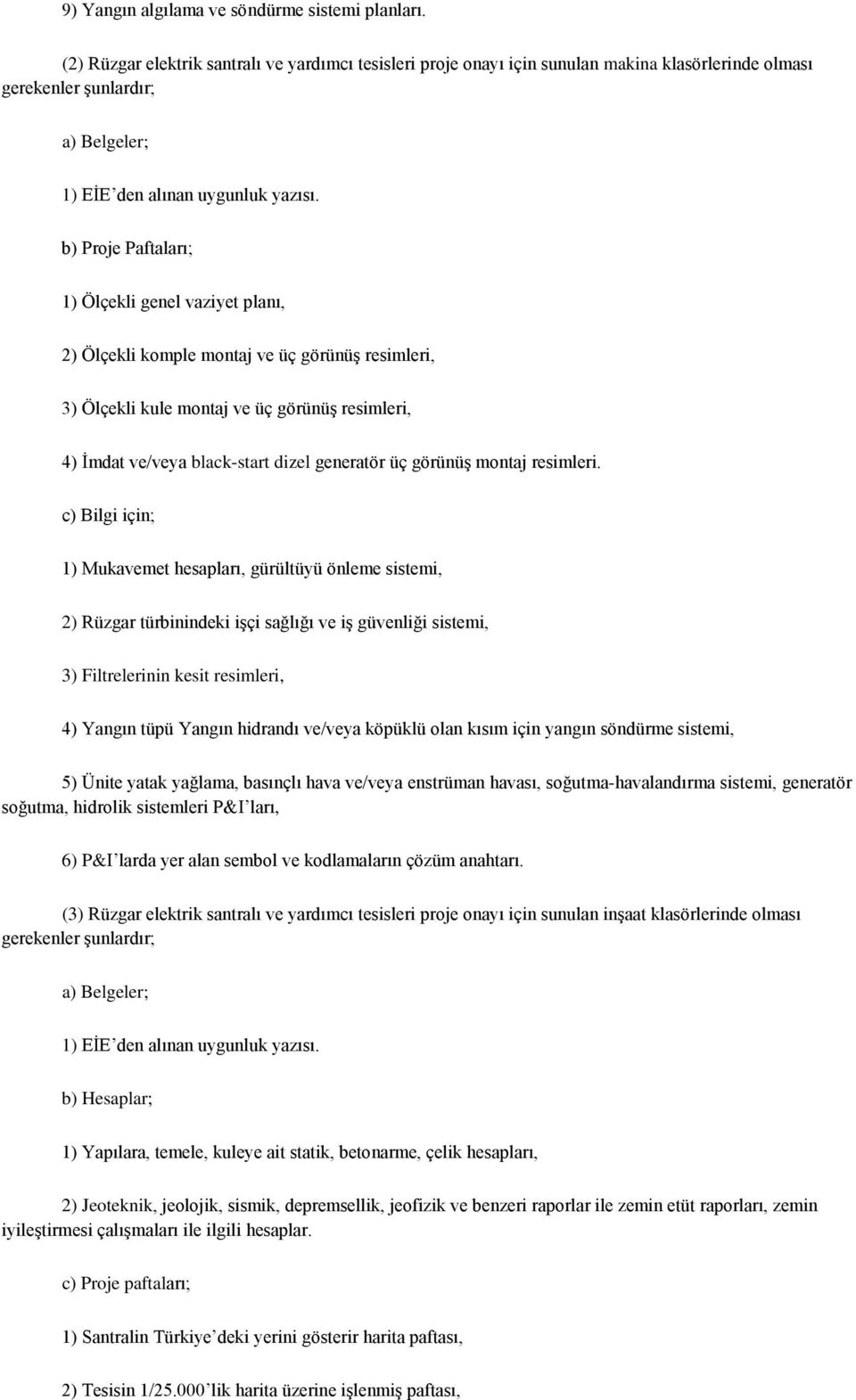 b) Proje Paftaları; 1) Ölçekli genel vaziyet planı, 2) Ölçekli komple montaj ve üç görünüģ resimleri, 3) Ölçekli kule montaj ve üç görünüģ resimleri, 4) Ġmdat ve/veya black-start dizel generatör üç