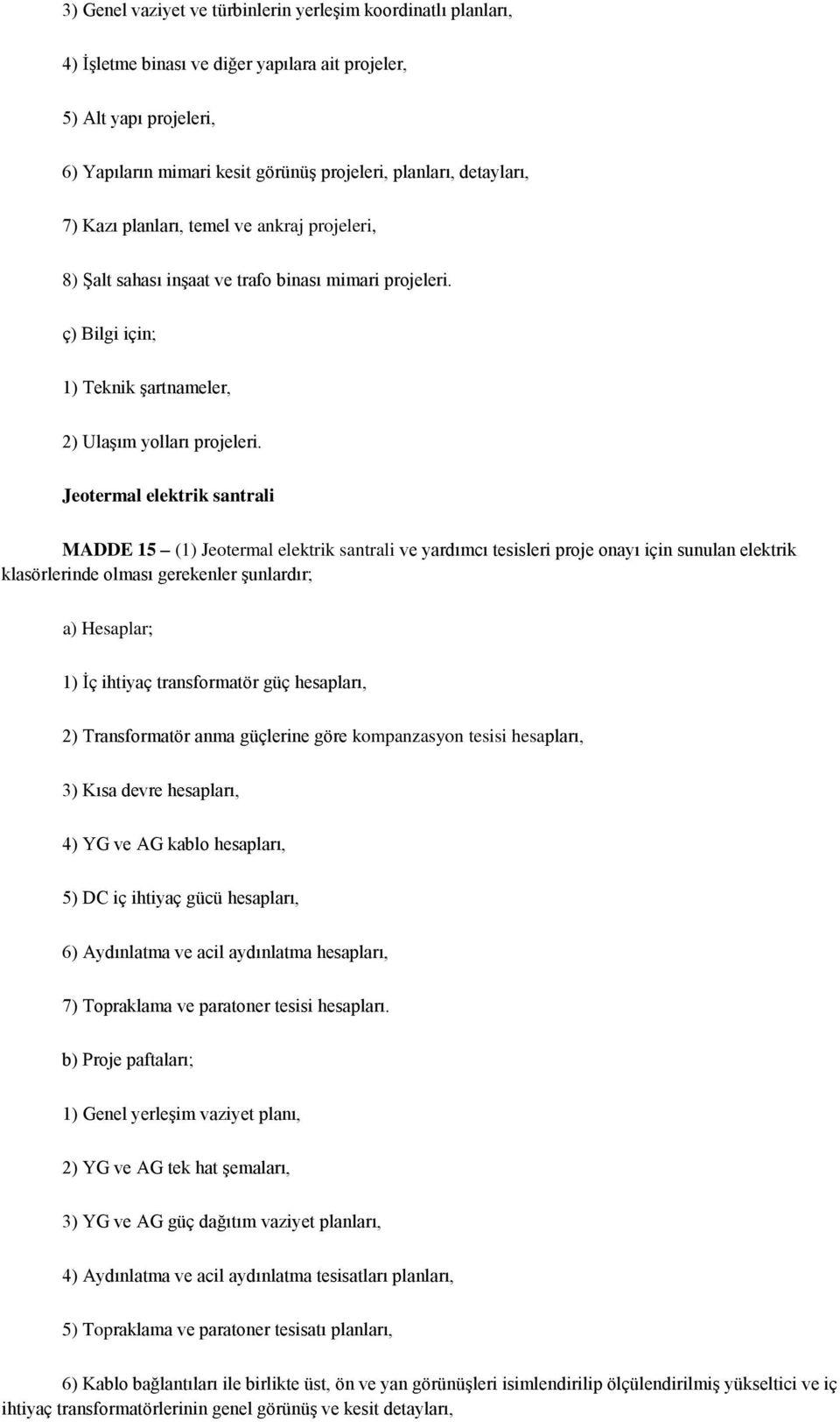 Jeotermal elektrik santrali MADDE 15 (1) Jeotermal elektrik santrali ve yardımcı tesisleri proje onayı için sunulan elektrik klasörlerinde olması gerekenler Ģunlardır; a) Hesaplar; 1) Ġç ihtiyaç