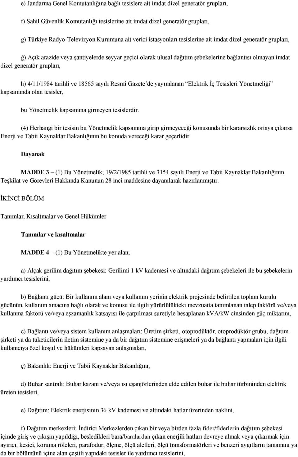 grupları, h) 4/11/1984 tarihli ve 18565 sayılı Resmî Gazete de yayımlanan Elektrik Ġç Tesisleri Yönetmeliği kapsamında olan tesisler, bu Yönetmelik kapsamına girmeyen tesislerdir.