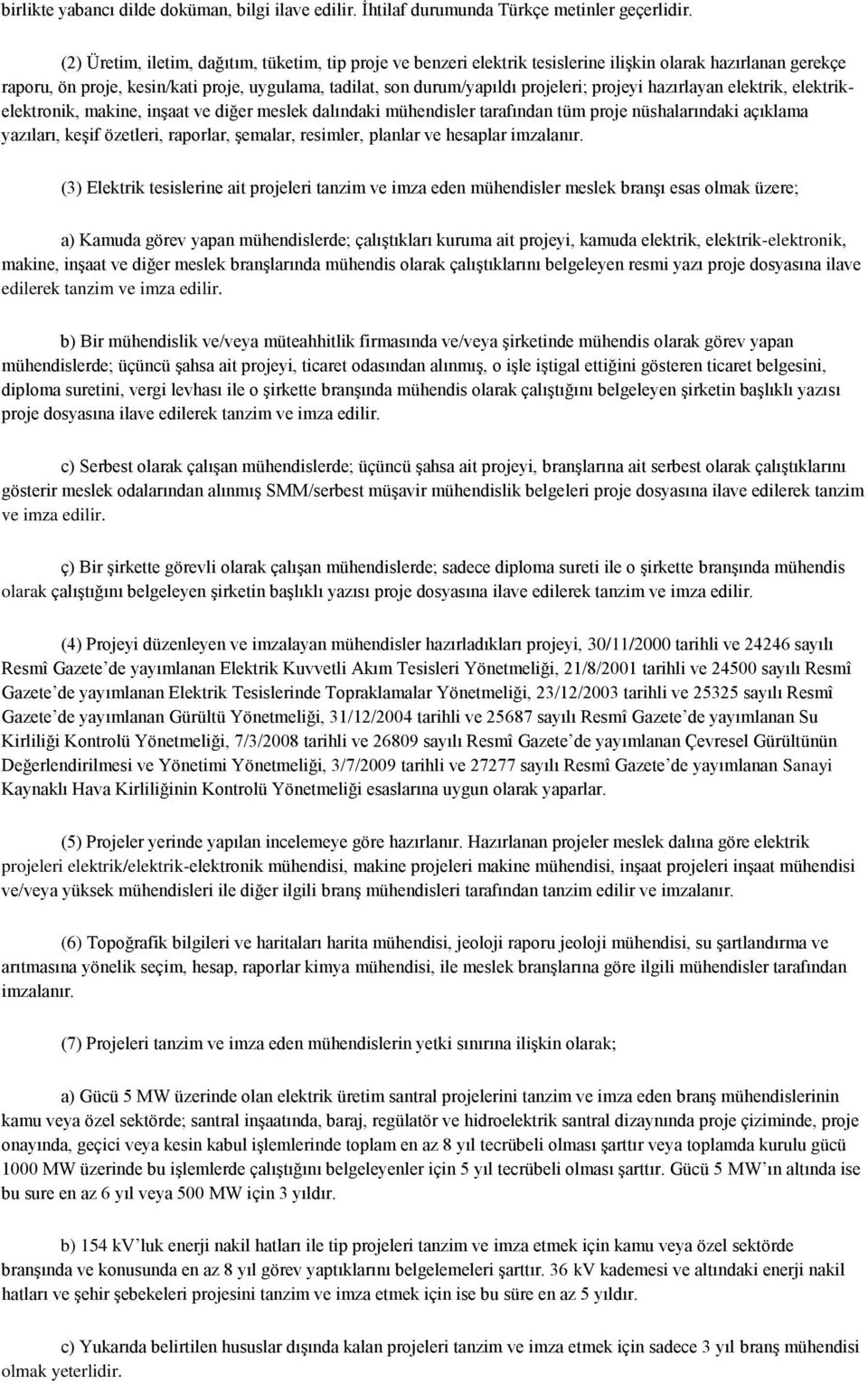 projeyi hazırlayan elektrik, elektrikelektronik, makine, inģaat ve diğer meslek dalındaki mühendisler tarafından tüm proje nüshalarındaki açıklama yazıları, keģif özetleri, raporlar, Ģemalar,