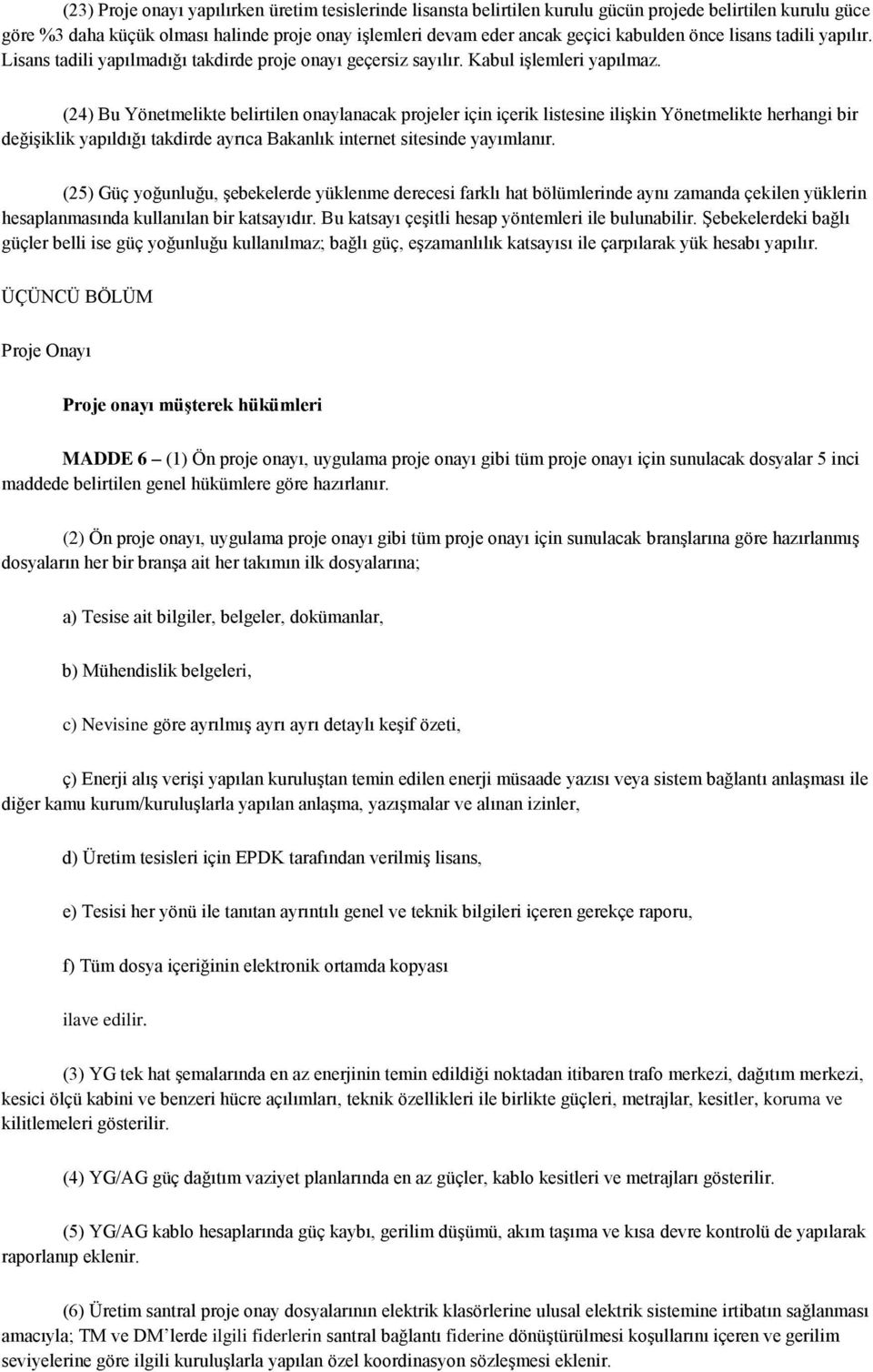 (24) Bu Yönetmelikte belirtilen onaylanacak projeler için içerik listesine iliģkin Yönetmelikte herhangi bir değiģiklik yapıldığı takdirde ayrıca Bakanlık internet sitesinde yayımlanır.