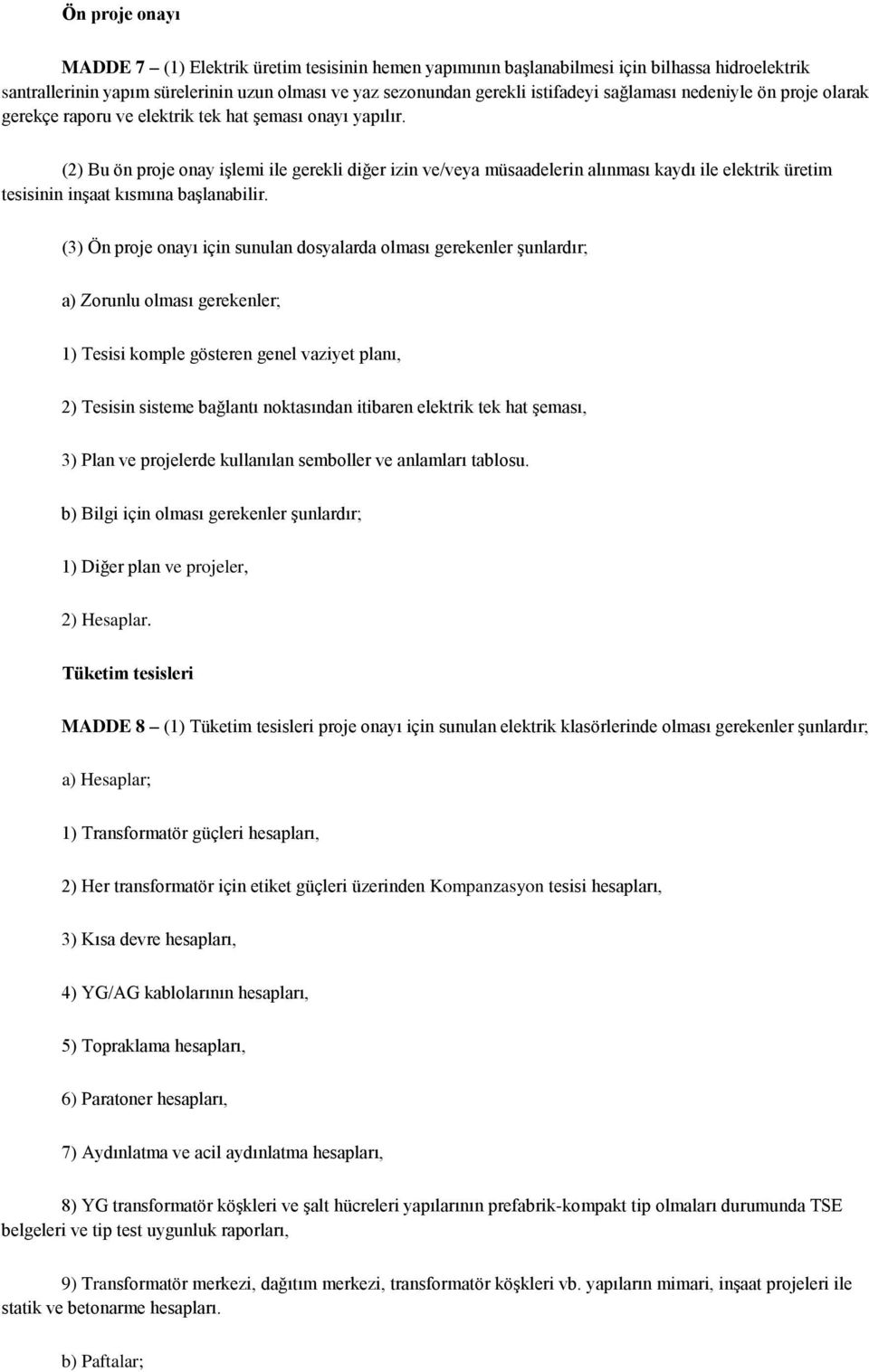 (2) Bu ön proje onay iģlemi ile gerekli diğer izin ve/veya müsaadelerin alınması kaydı ile elektrik üretim tesisinin inģaat kısmına baģlanabilir.