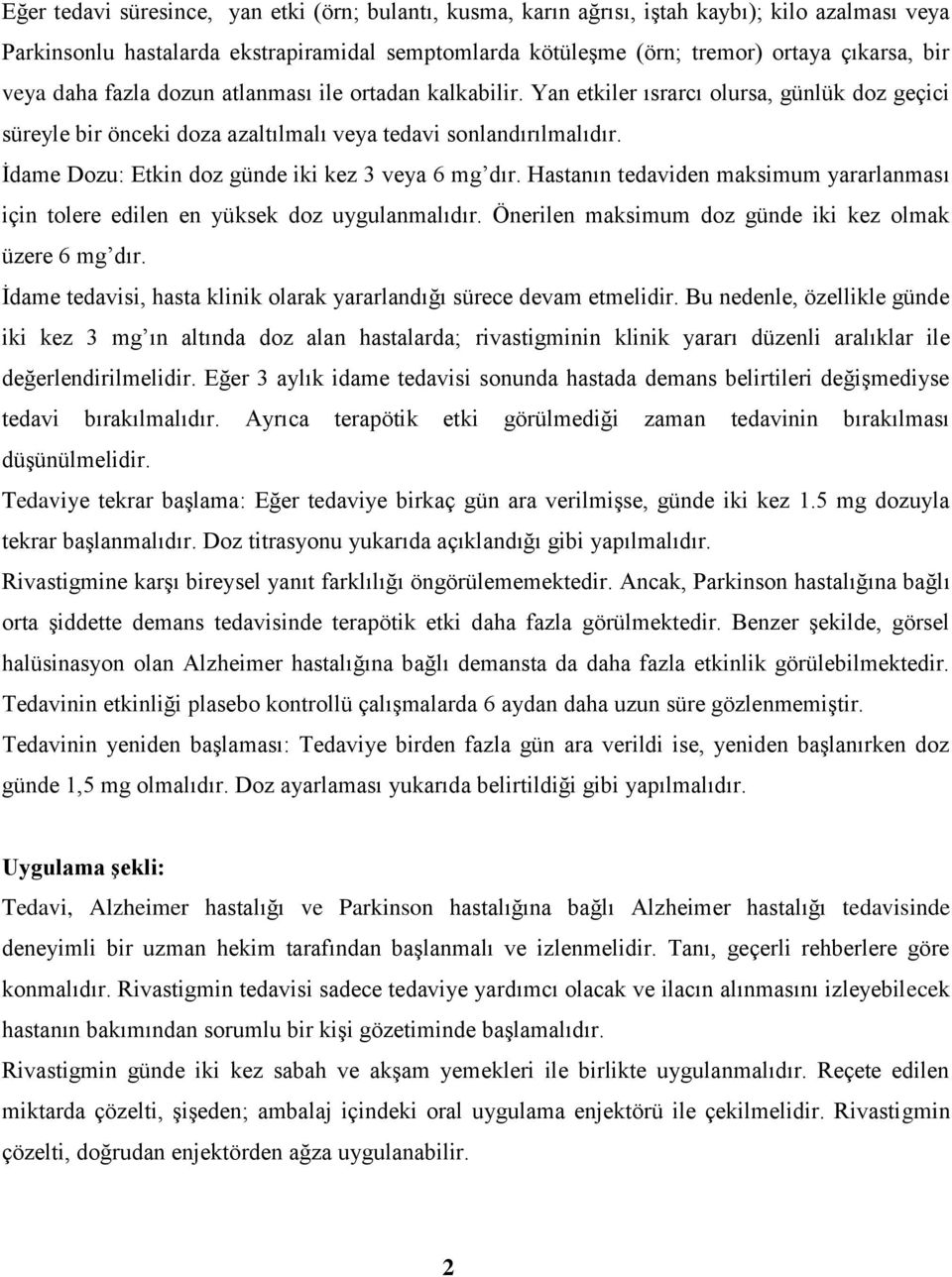 İdame Dozu: Etkin doz günde iki kez 3 veya 6 mg dır. Hastanın tedaviden maksimum yararlanması için tolere edilen en yüksek doz uygulanmalıdır. Önerilen maksimum doz günde iki kez olmak üzere 6 mg dır.