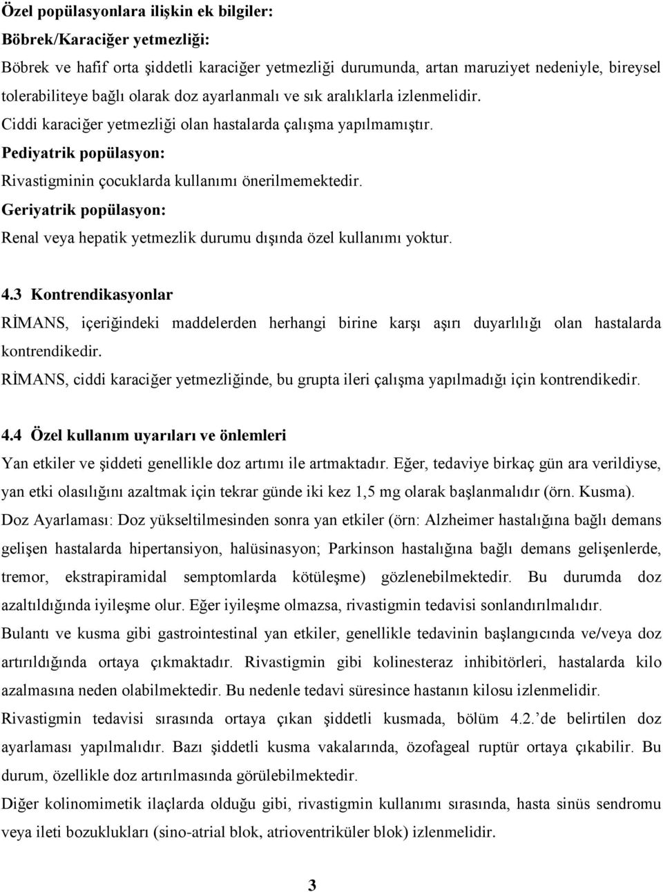 Geriyatrik popülasyon: Renal veya hepatik yetmezlik durumu dışında özel kullanımı yoktur. 4.