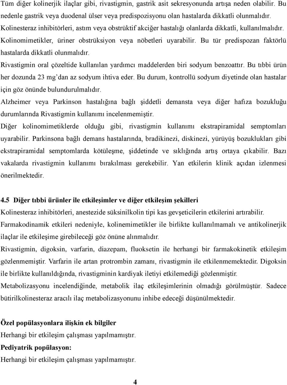 Bu tür predispozan faktörlü hastalarda dikkatli olunmalıdır. Rivastigmin oral çözeltide kullanılan yardımcı maddelerden biri sodyum benzoattır.