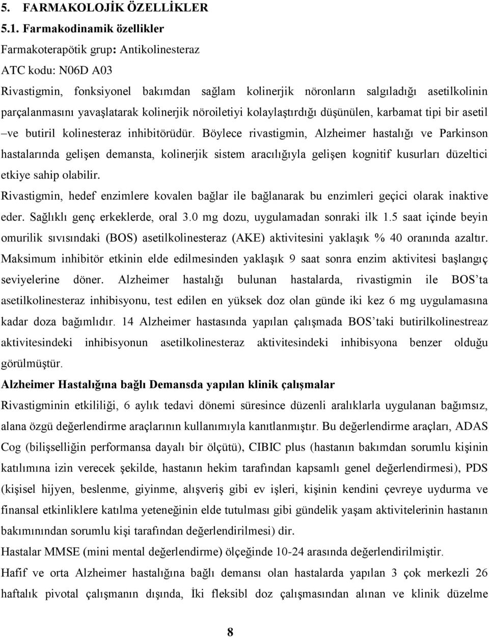 yavaşlatarak kolinerjik nöroiletiyi kolaylaştırdığı düşünülen, karbamat tipi bir asetil ve butiril kolinesteraz inhibitörüdür.