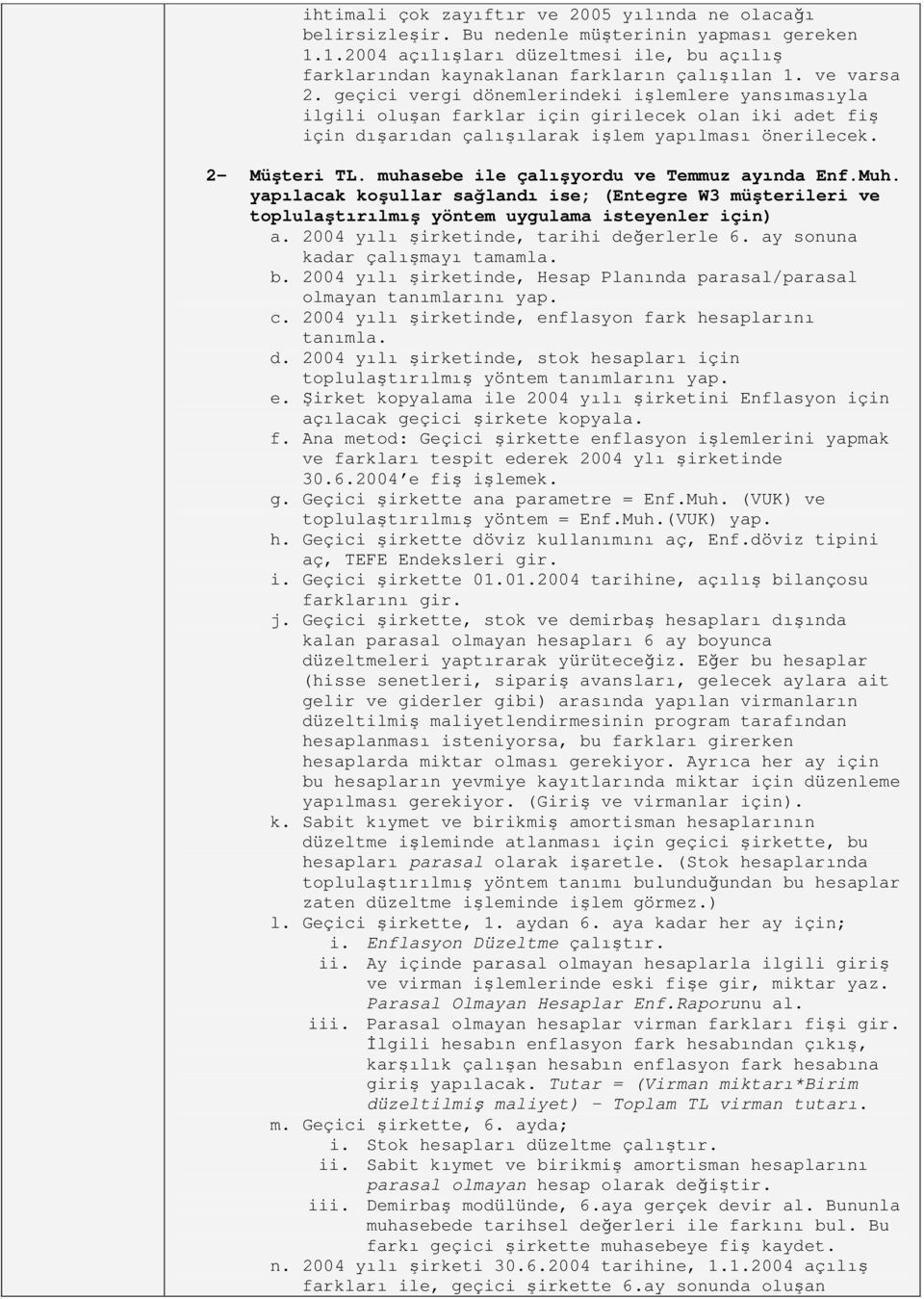 muhasebe ile çalışyrdu ve Temmuz ayında Enf.Muh. yapılacak kşullar sağlandı ise; (Entegre W3 müşterileri ve tplulaştırılmış yöntem uygulama isteyenler için) a.