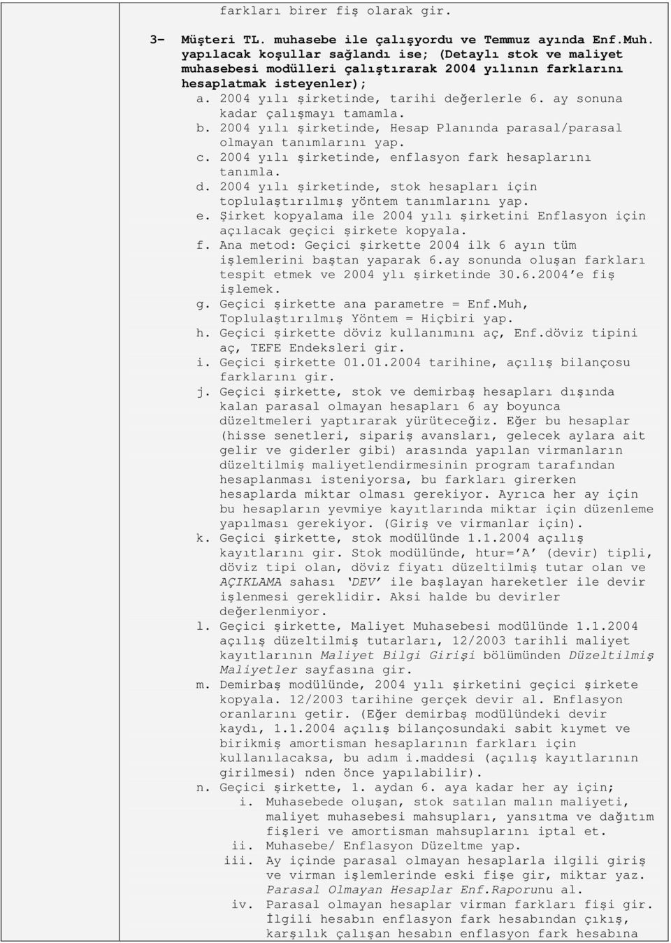 ay snuna kadar çalışmayı tamamla. b. 2004 yılı şirketinde, Hesap Planında parasal/parasal lmayan tanımlarını yap. c. 2004 yılı şirketinde, enflasyn fark hesaplarını tanımla. d.