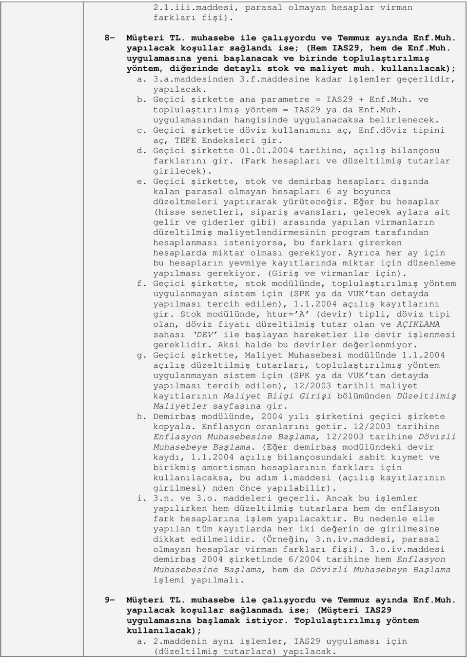 b. Geçici şirkette ana parametre = IAS29 + Enf.Muh. ve tplulaştırılmış yöntem = IAS29 ya da Enf.Muh. uygulamasından hangisinde uygulanacaksa belirlenecek. c. Geçici şirkette döviz kullanımını aç, Enf.