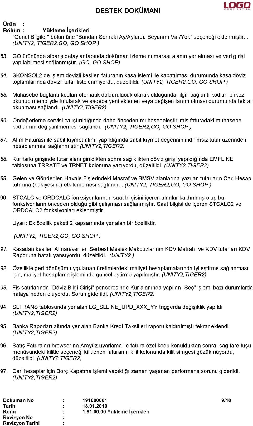 SKONSOL2 de işlem dövizli kesilen faturanın kasa işlemi ile kapatılması durumunda kasa döviz toplamlarında dövizli tutar listelenmiyordu, düzeltildi. 85.