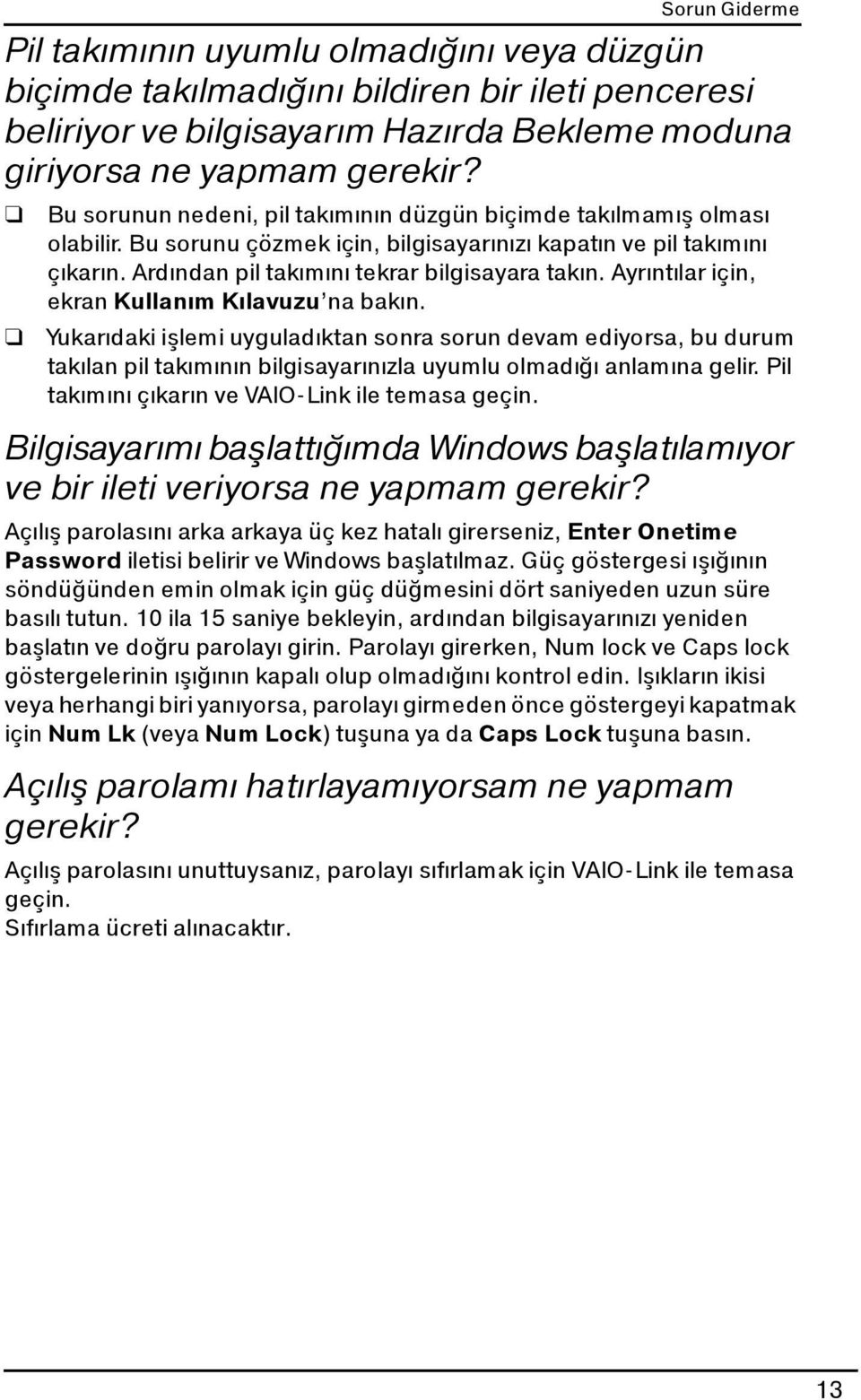 Ayrıntılar için, ekran Kullanım Kılavuzu na bakın. Yukarıdaki işlemi uyguladıktan sonra sorun devam ediyorsa, bu durum takılan pil takımının bilgisayarınızla uyumlu olmadığı anlamına gelir.