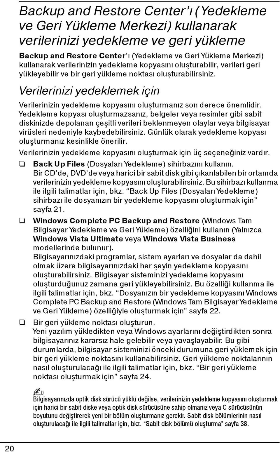 Verilerinizi yedeklemek için Verilerinizin yedekleme kopyasını oluşturmanız son derece önemlidir.