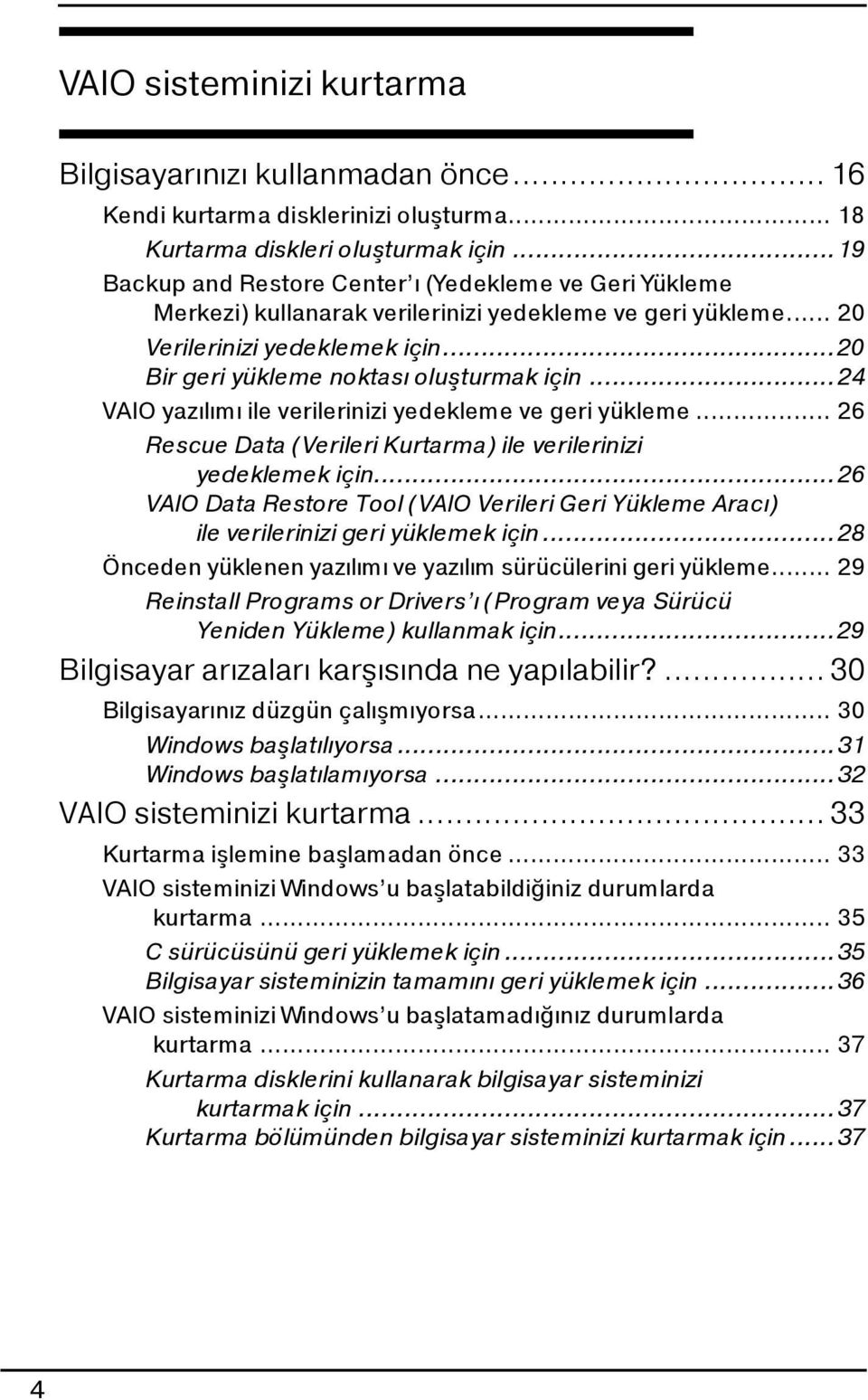 ..24 VAIO yazılımı ile verilerinizi yedekleme ve geri yükleme... 26 Rescue Data (Verileri Kurtarma) ile verilerinizi yedeklemek için.