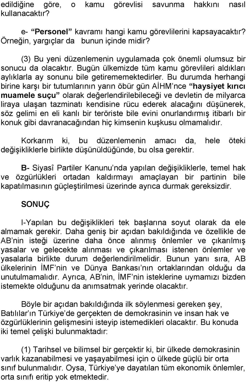 Bu durumda herhangi birine karşı bir tutumlarının yarın öbür gün AİHM nce haysiyet kırıcı muamele suçu olarak değerlendirilebileceği ve devletin de milyarca liraya ulaşan tazminatı kendisine rücu