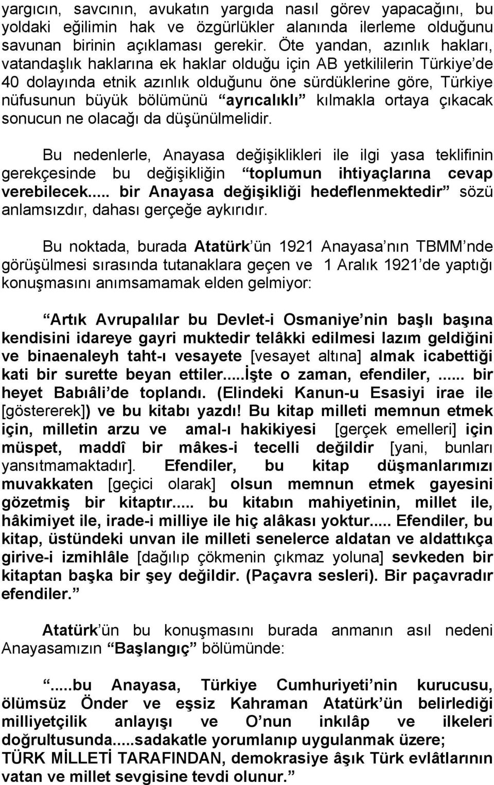 ayrıcalıklı kılmakla ortaya çıkacak sonucun ne olacağı da düşünülmelidir.