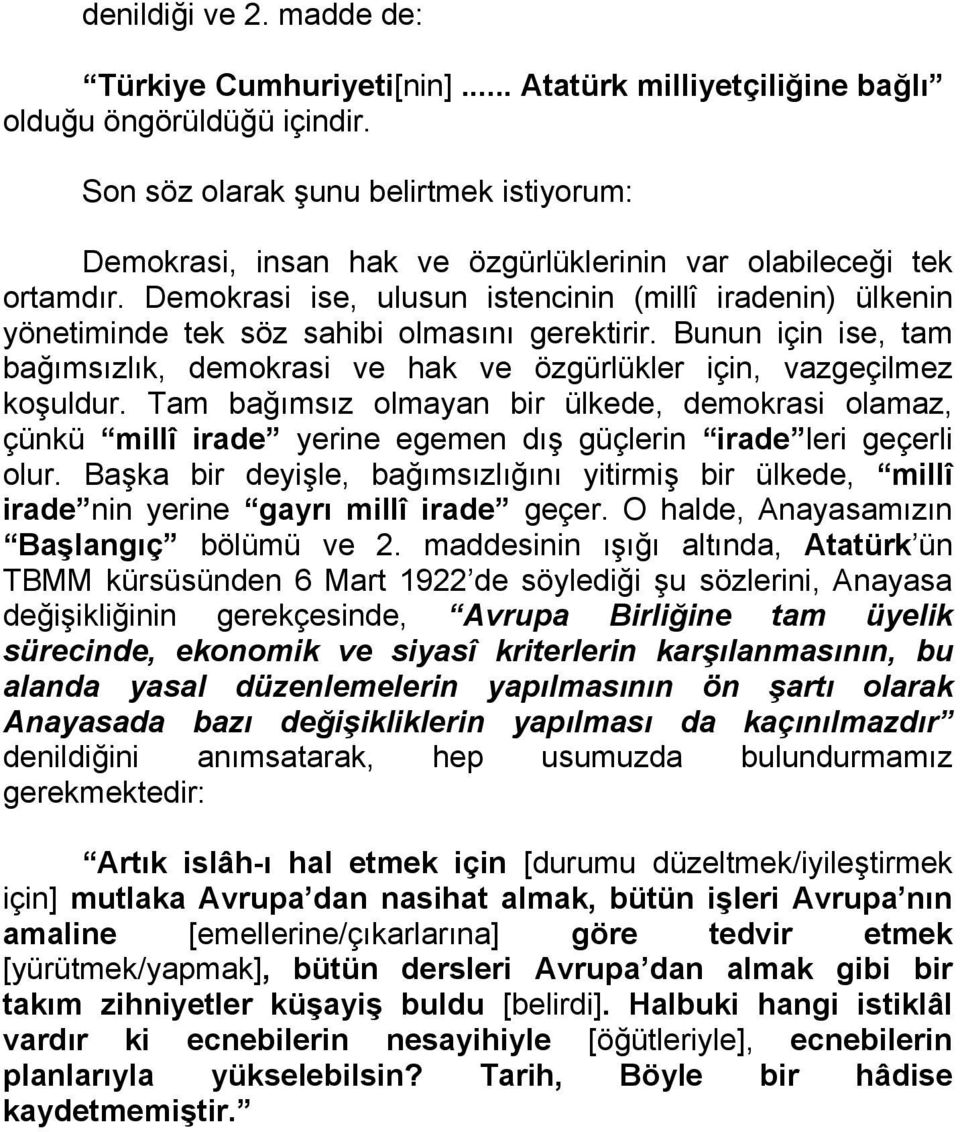 Demokrasi ise, ulusun istencinin (millî iradenin) ülkenin yönetiminde tek söz sahibi olmasını gerektirir. Bunun için ise, tam bağımsızlık, demokrasi ve hak ve özgürlükler için, vazgeçilmez koşuldur.