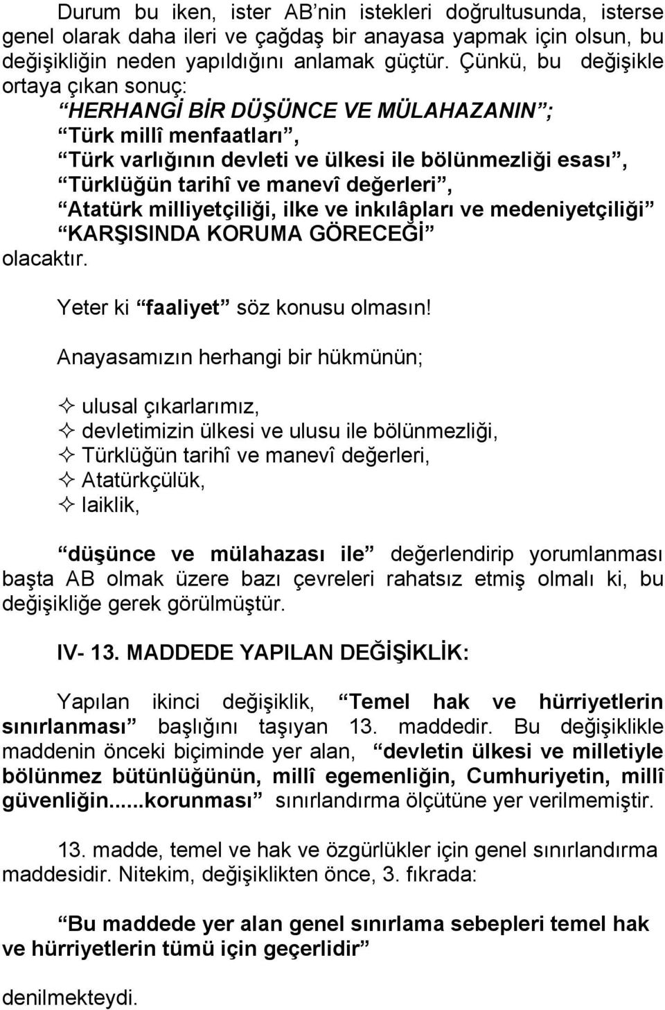 Atatürk milliyetçiliği, ilke ve inkılâpları ve medeniyetçiliği KARŞISINDA KORUMA GÖRECEĞİ olacaktır. Yeter ki faaliyet söz konusu olmasın!