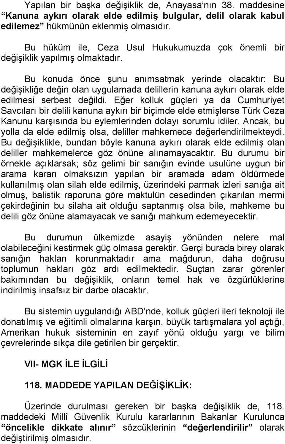 Bu konuda önce şunu anımsatmak yerinde olacaktır: Bu değişikliğe değin olan uygulamada delillerin kanuna aykırı olarak elde edilmesi serbest değildi.