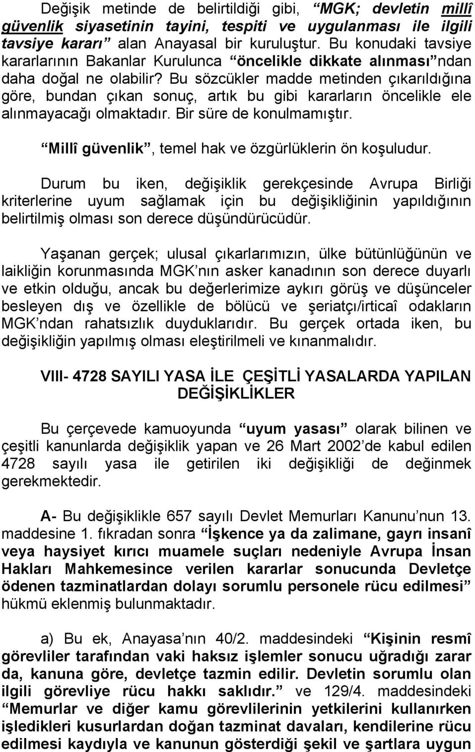 Bu sözcükler madde metinden çıkarıldığına göre, bundan çıkan sonuç, artık bu gibi kararların öncelikle ele alınmayacağı olmaktadır. Bir süre de konulmamıştır.