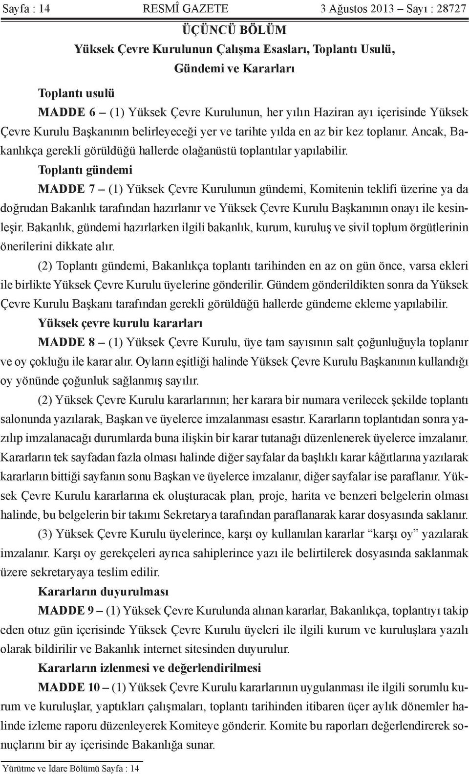 Toplantı gündemi MADDE 7 (1) Yüksek Çevre Kurulunun gündemi, Komitenin teklifi üzerine ya da doğrudan Bakanlık tarafından hazırlanır ve Yüksek Çevre Kurulu Başkanının onayı ile kesinleşir.