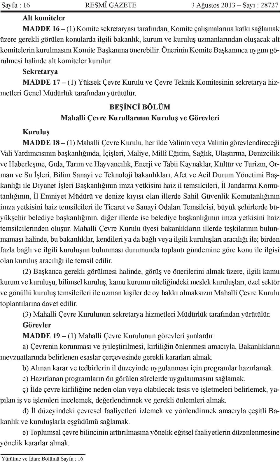 Sekretarya MADDE 17 (1) Yüksek Çevre Kurulu ve Çevre Teknik Komitesinin sekretarya hizmetleri Genel Müdürlük tarafından yürütülür.