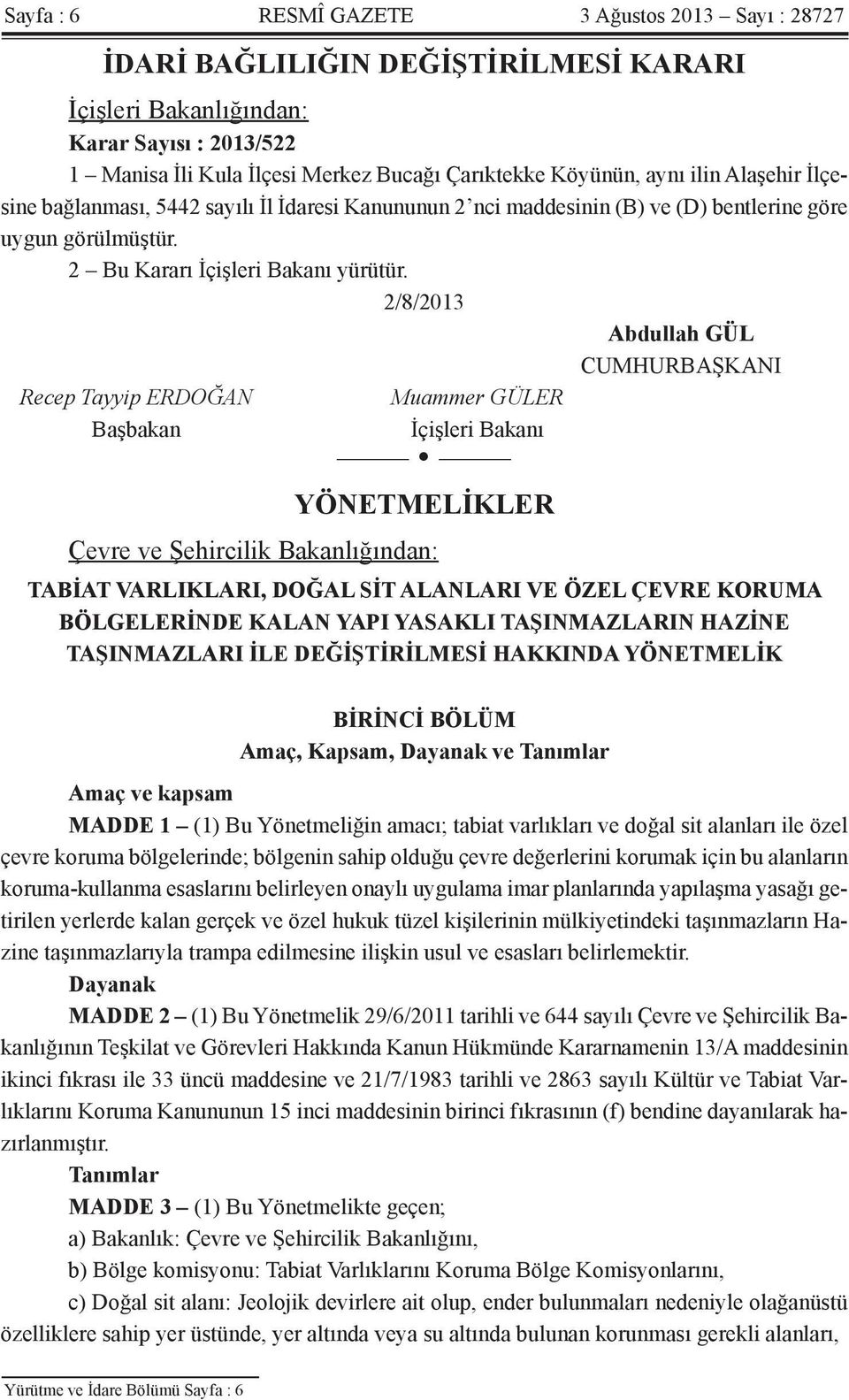 2/8/2013 Abdullah GÜL CUMHURBAŞKANI Recep Tayyip ERDOĞAN Muammer GÜLER Başbakan İçişleri Bakanı YÖNETMELİKLER Çevre ve Şehircilik Bakanlığından: TABİAT VARLIKLARI, DOĞAL SİT ALANLARI VE ÖZEL ÇEVRE